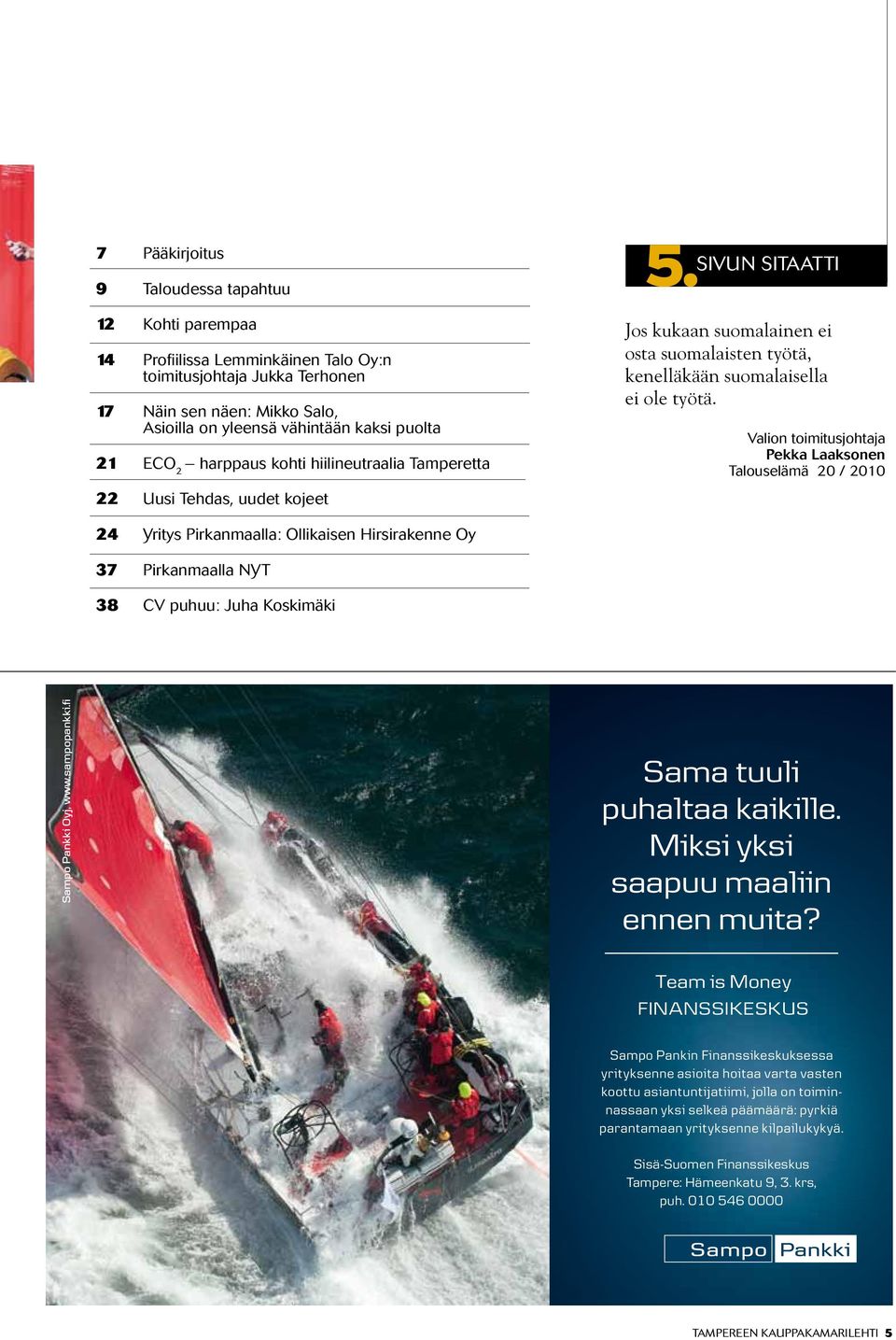 Valion toimitusjohtaja Pekka Laaksonen Talouselämä 20 / 2010 24 Yritys Pirkanmaalla: Ollikaisen Hirsirakenne Oy 37 Pirkanmaalla NYT 38 CV puhuu: Juha Koskimäki Sampo Pankki Oyj, www.sampopankki.