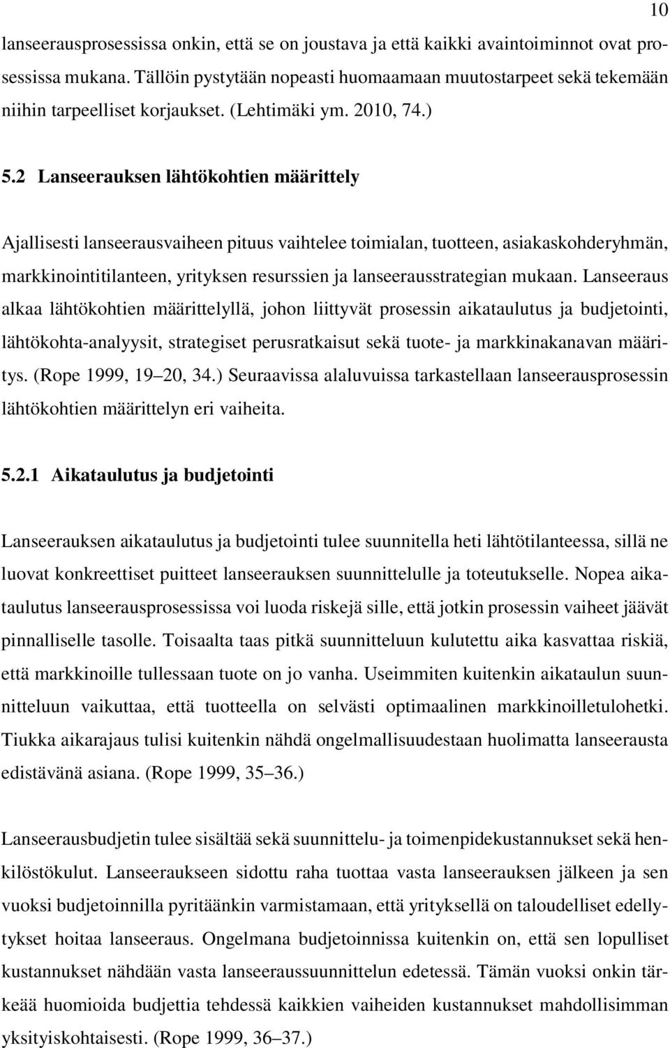 2 Lanseerauksen lähtökohtien määrittely Ajallisesti lanseerausvaiheen pituus vaihtelee toimialan, tuotteen, asiakaskohderyhmän, markkinointitilanteen, yrityksen resurssien ja lanseerausstrategian