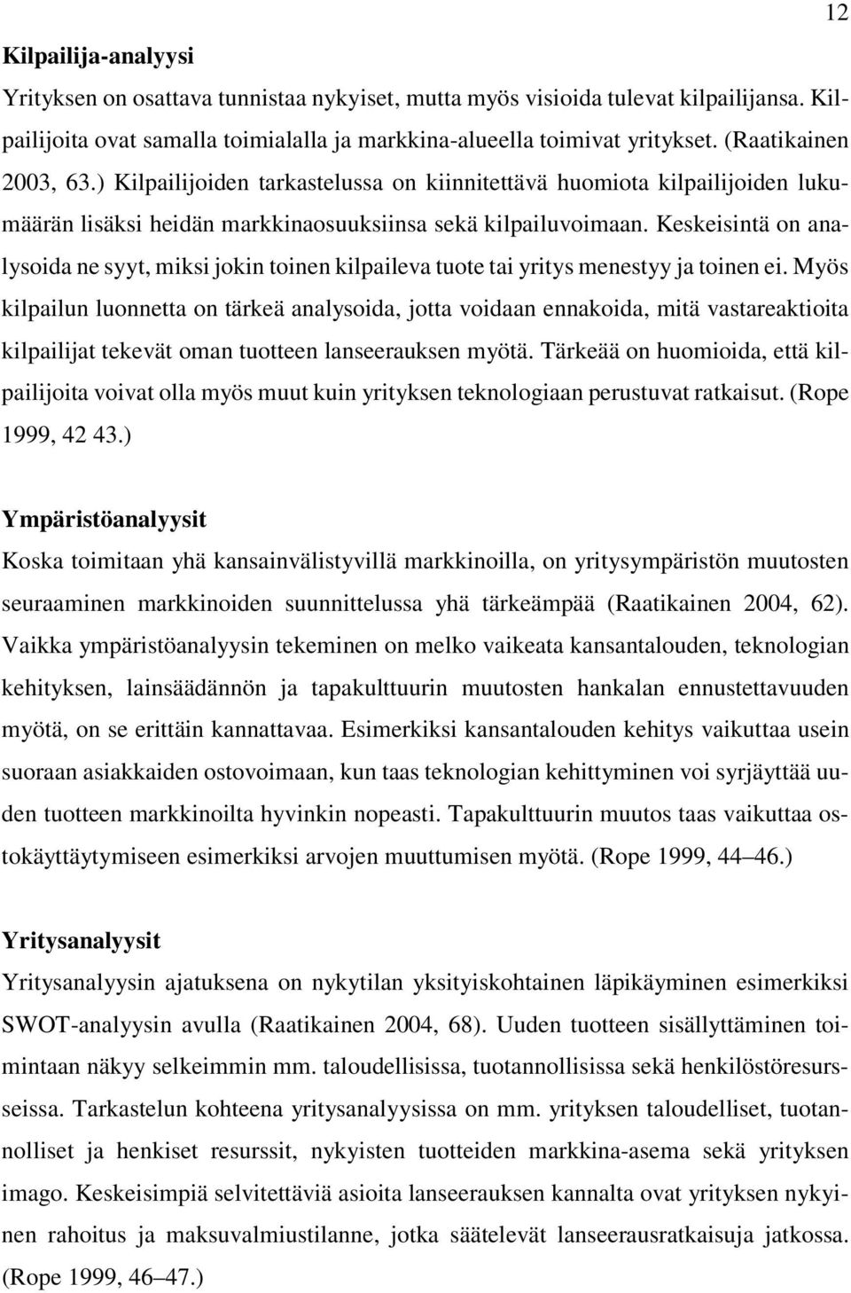 Keskeisintä on analysoida ne syyt, miksi jokin toinen kilpaileva tuote tai yritys menestyy ja toinen ei.