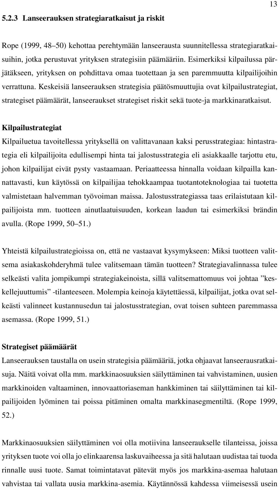 Keskeisiä lanseerauksen strategisia päätösmuuttujia ovat kilpailustrategiat, strategiset päämäärät, lanseeraukset strategiset riskit sekä tuote-ja markkinaratkaisut.