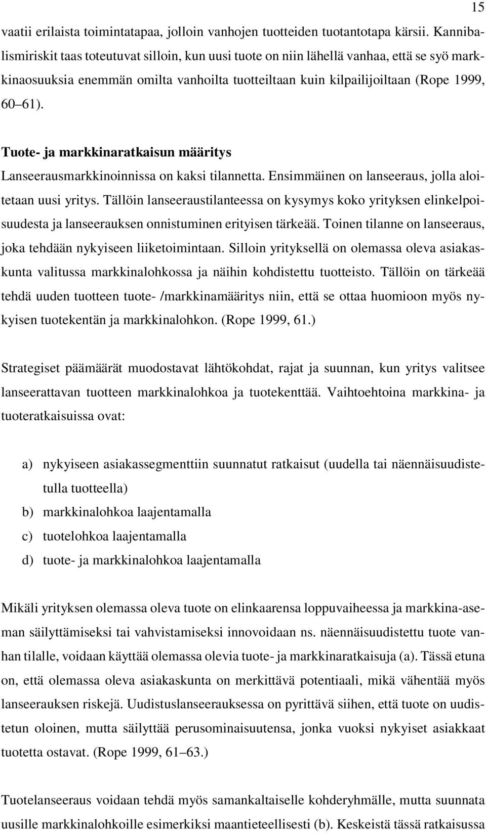 Tuote- ja markkinaratkaisun määritys Lanseerausmarkkinoinnissa on kaksi tilannetta. Ensimmäinen on lanseeraus, jolla aloitetaan uusi yritys.