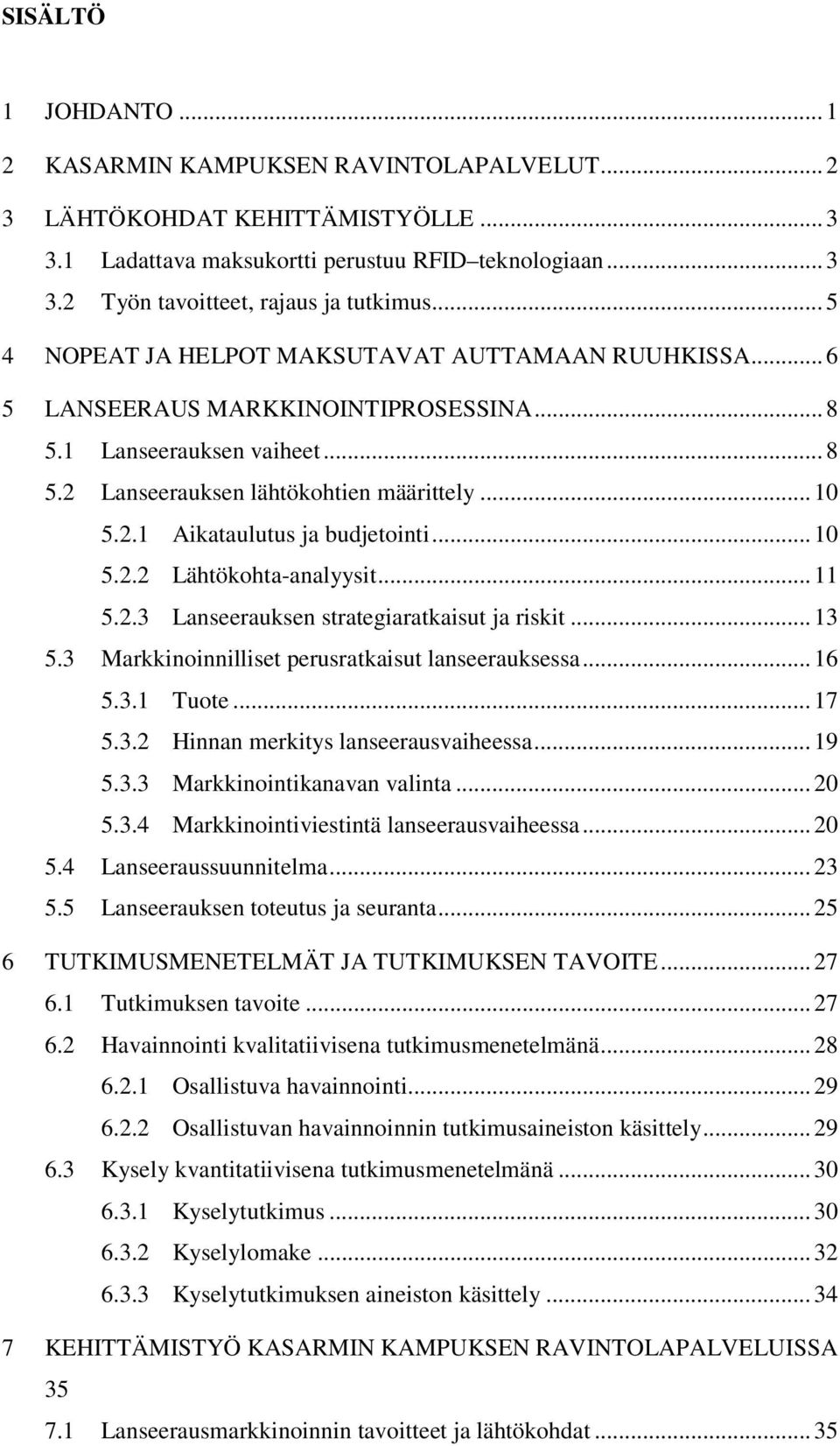 .. 10 5.2.2 Lähtökohta-analyysit... 11 5.2.3 Lanseerauksen strategiaratkaisut ja riskit... 13 5.3 Markkinoinnilliset perusratkaisut lanseerauksessa... 16 5.3.1 Tuote... 17 5.3.2 Hinnan merkitys lanseerausvaiheessa.