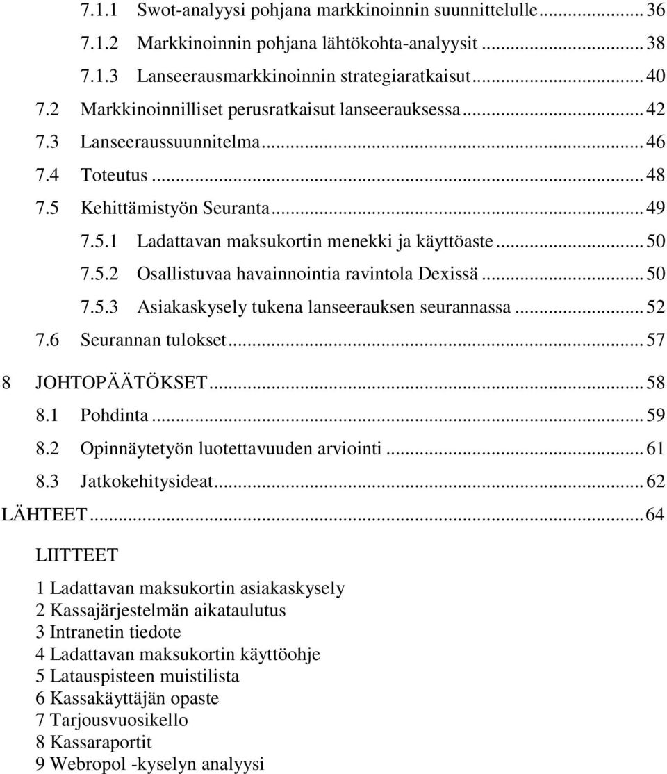 5.2 Osallistuvaa havainnointia ravintola Dexissä... 50 7.5.3 Asiakaskysely tukena lanseerauksen seurannassa... 52 7.6 Seurannan tulokset... 57 8 JOHTOPÄÄTÖKSET... 58 8.1 Pohdinta... 59 8.