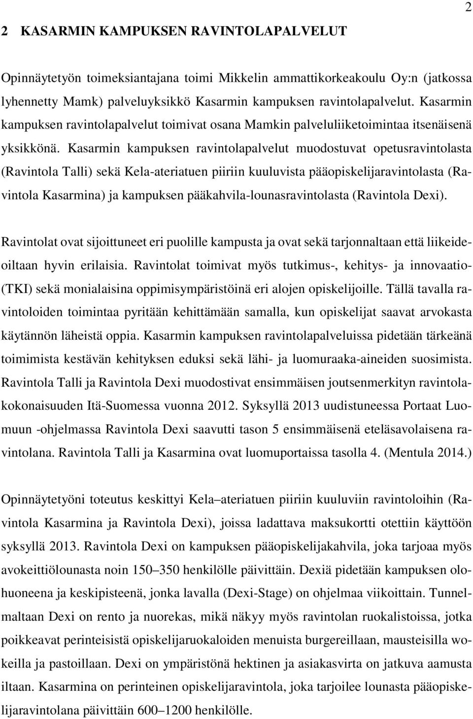 Kasarmin kampuksen ravintolapalvelut muodostuvat opetusravintolasta (Ravintola Talli) sekä Kela-ateriatuen piiriin kuuluvista pääopiskelijaravintolasta (Ravintola Kasarmina) ja kampuksen