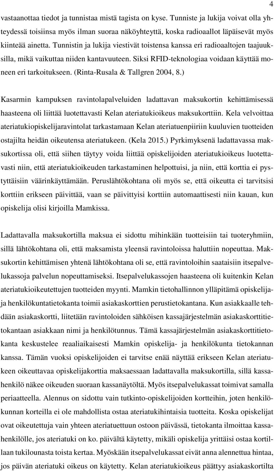 (Rinta-Rusala & Tallgren 2004, 8.) Kasarmin kampuksen ravintolapalveluiden ladattavan maksukortin kehittämisessä haasteena oli liittää luotettavasti Kelan ateriatukioikeus maksukorttiin.