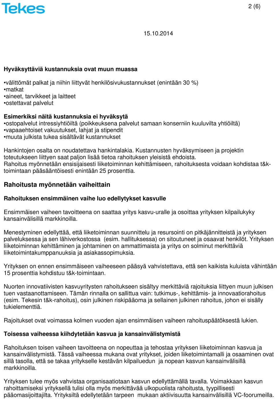 sisältävät kustannukset Hankintojen osalta on noudatettava hankintalakia. Kustannusten hyväksymiseen ja projektin toteutukseen liittyen saat paljon lisää tietoa rahoituksen yleisistä ehdoista.