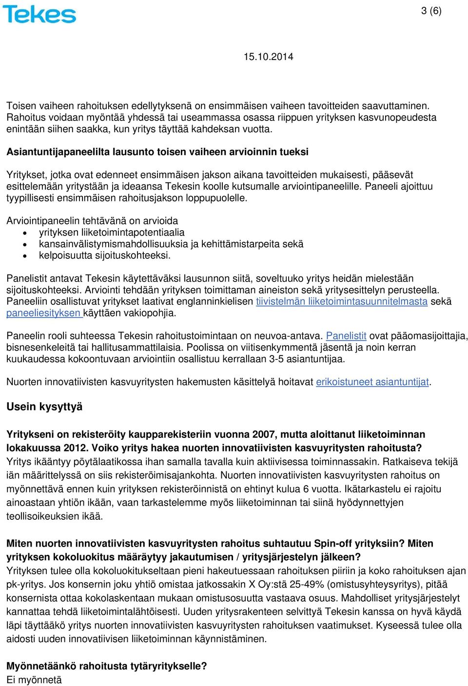 Asiantuntijapaneelilta lausunto toisen vaiheen arvioinnin tueksi Yritykset, jotka ovat edenneet ensimmäisen jakson aikana tavoitteiden mukaisesti, pääsevät esittelemään yritystään ja ideaansa Tekesin