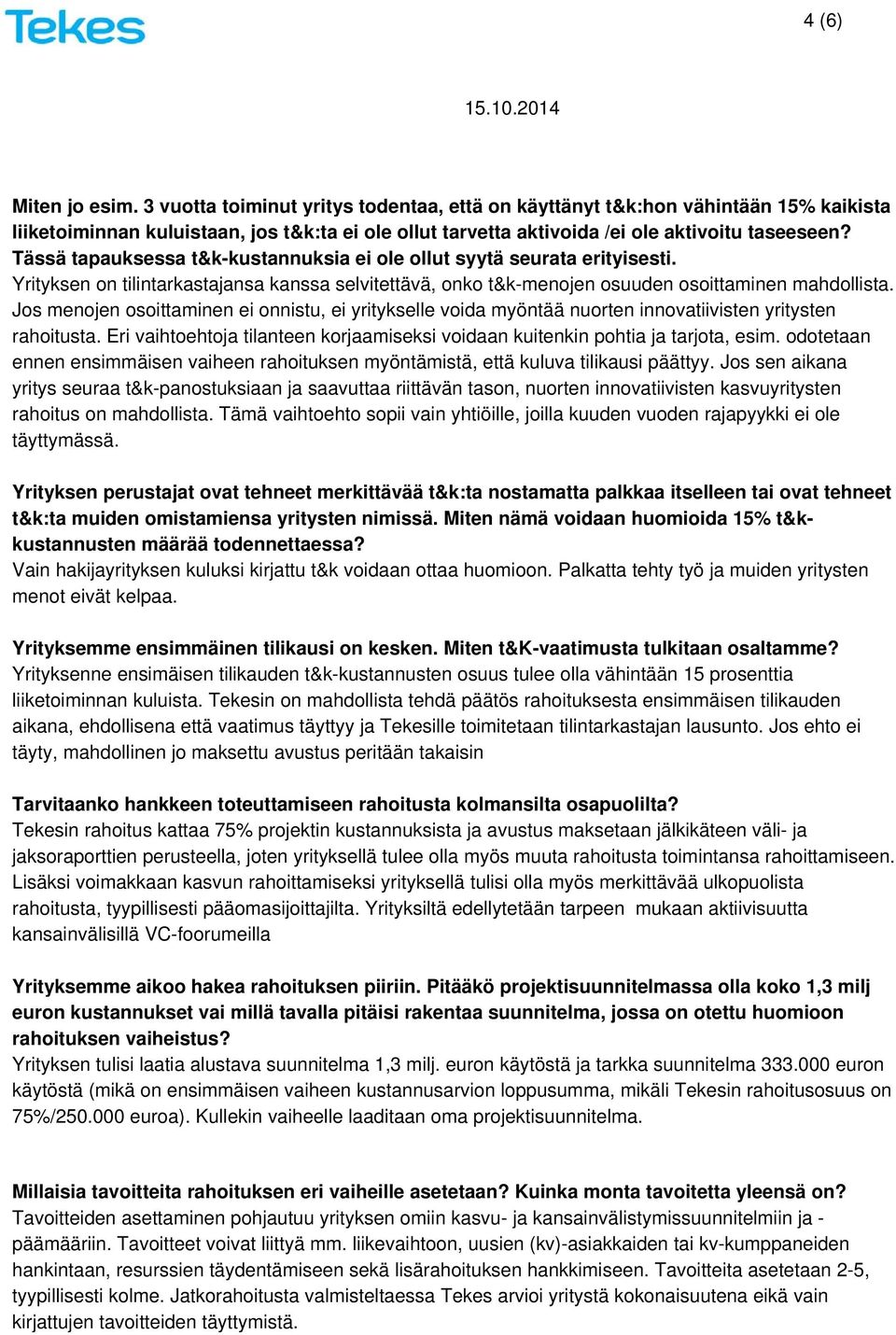 Tässä tapauksessa t&k-kustannuksia ei ole ollut syytä seurata erityisesti. Yrityksen on tilintarkastajansa kanssa selvitettävä, onko t&k-menojen osuuden osoittaminen mahdollista.