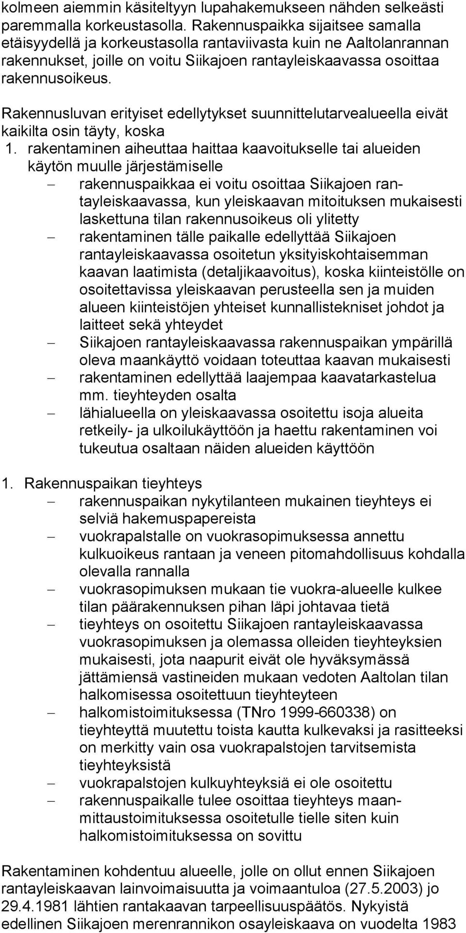 Rakennusluvan erityiset edellytykset suunnittelutarvealueel la eivät kaikilta osin täyty, koska 1.