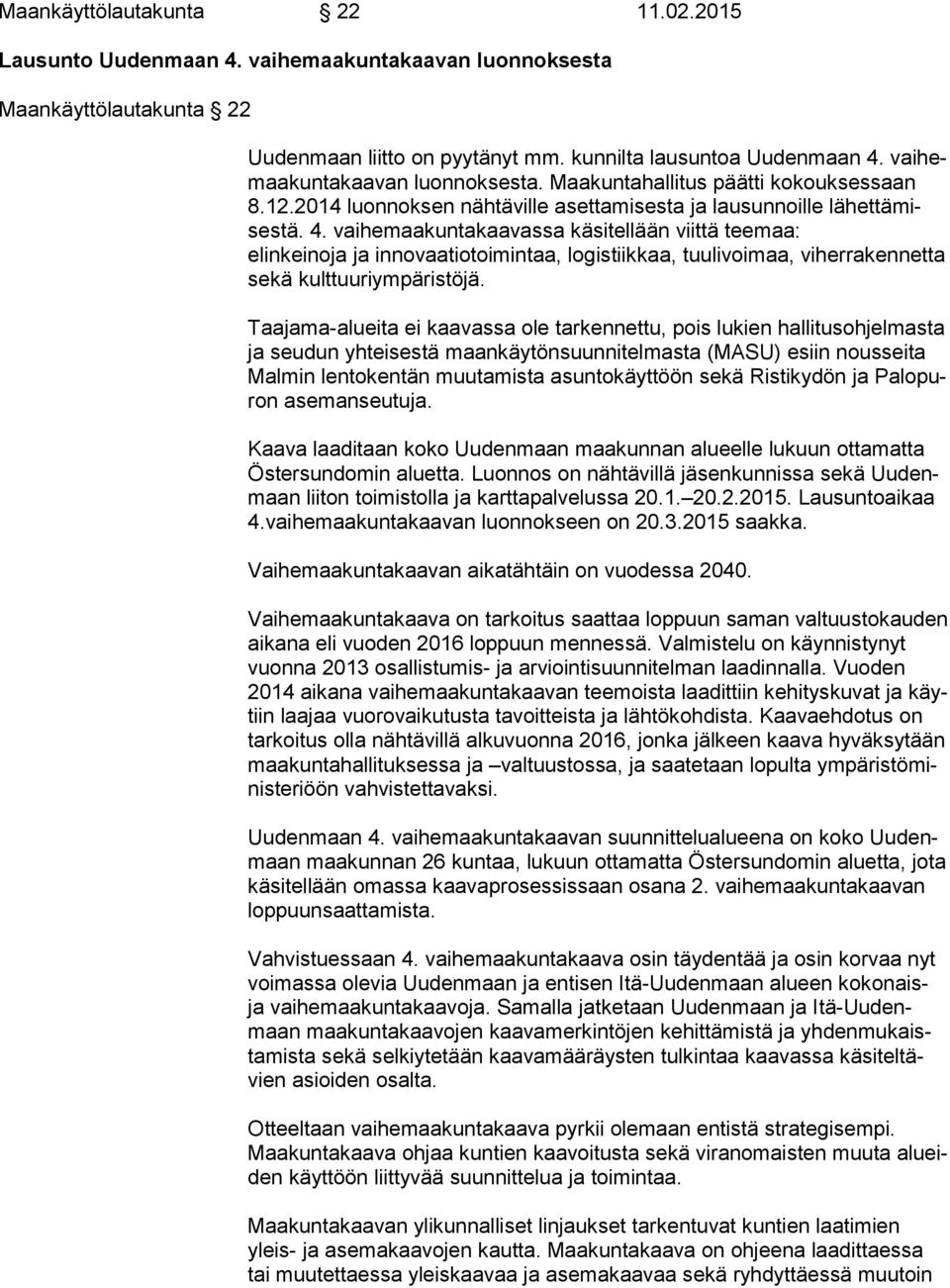 vaihemaakuntakaavassa käsitellään viittä teemaa: elinkeinoja ja innovaatiotoimintaa, logistiikkaa, tuulivoimaa, vi her ra ken net ta sekä kulttuuriympäristöjä.