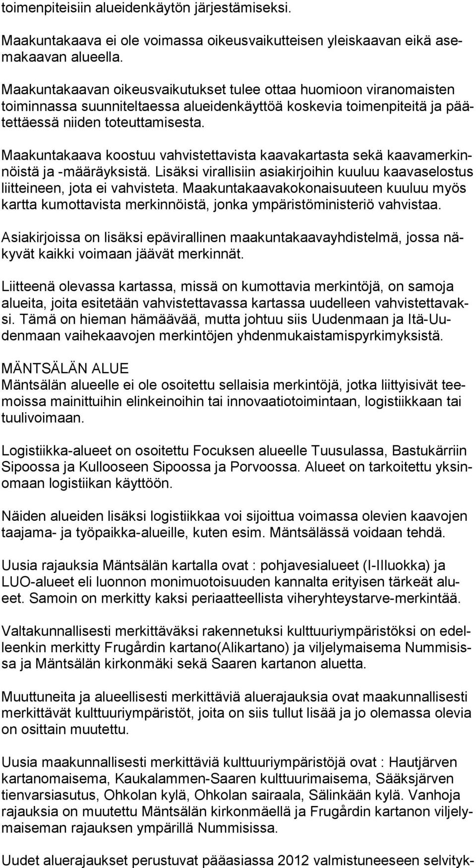 Maakuntakaava koostuu vahvistettavista kaavakartasta sekä kaa va mer kinnöis tä ja -määräyksistä. Lisäksi virallisiin asiakirjoihin kuuluu kaa va se los tus liitteineen, jota ei vahvisteta.