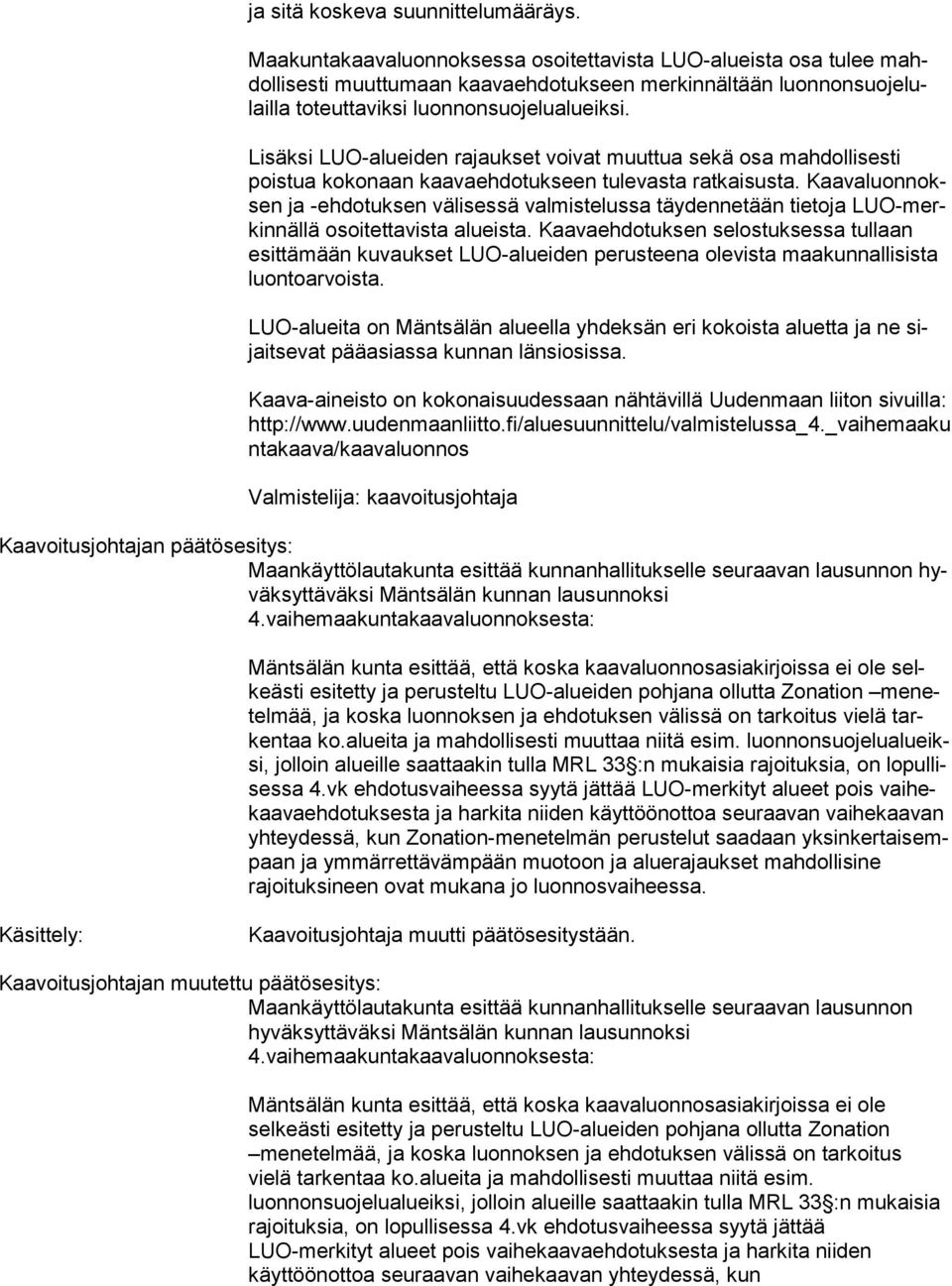 Lisäksi LUO-alueiden rajaukset voivat muuttua sekä osa mahdollisesti pois tua kokonaan kaavaehdotukseen tulevasta ratkaisusta.