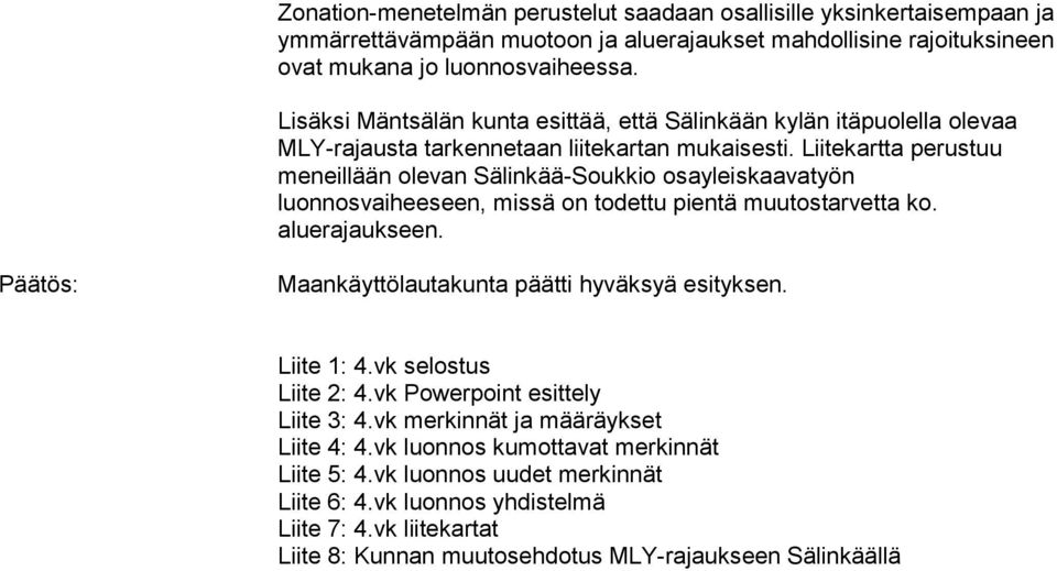 Liitekartta perustuu meneillään olevan Sälinkää-Soukkio osayleiskaavatyön luonnosvaiheeseen, missä on todettu pientä muutostarvetta ko. aluerajaukseen.