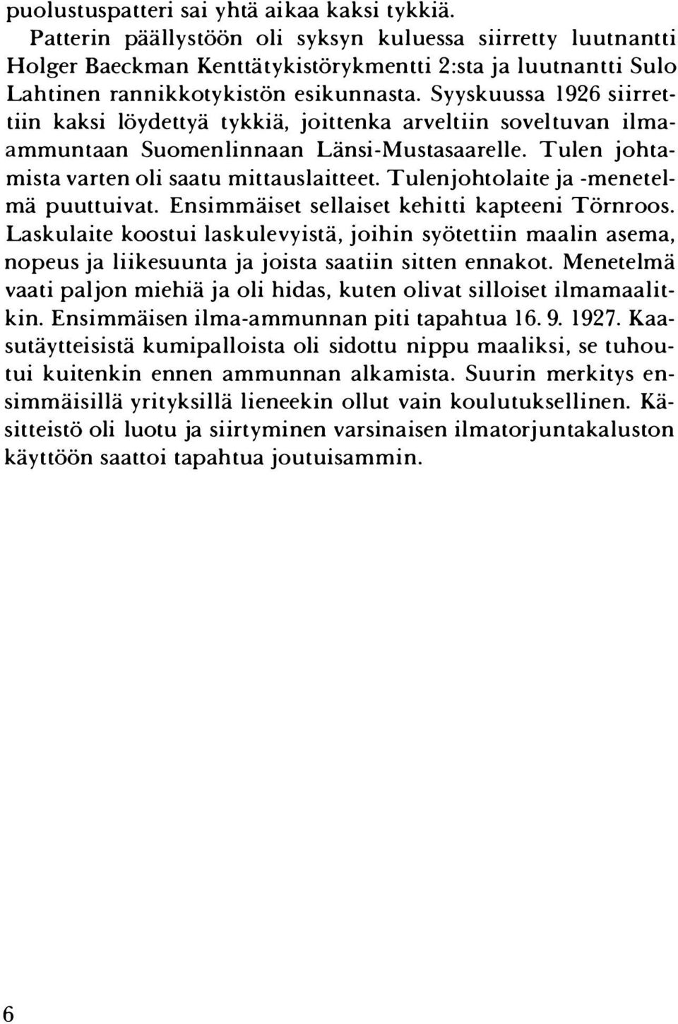 Syyskuussa 1926 siirrettiin kaksi löydettyä tykkiä, joittenka arveltiin soveltuvan ilmaammumaan Suomenlinnaan Länsi-Mustasaarelle. Tulen johtamista varten oli saatu mittauslaitteet.