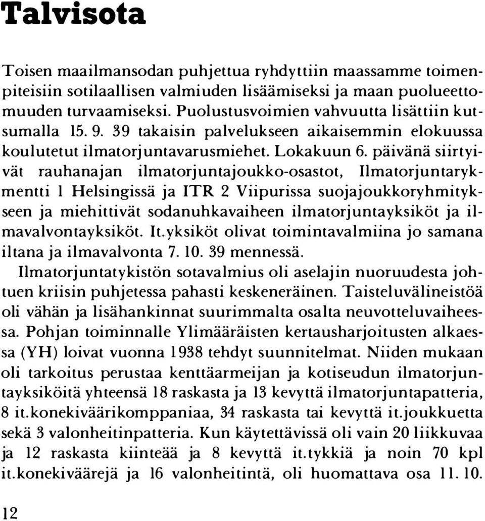 päivänä siirtyivät rauhanajan ilmatorjuntajoukko-osastot, Ilmatorjuntarykmentti 1 Helsingissä ja ITR 2 Viipurissa suojajoukkoryhmitykseen ja miehittivät sodanuhkavaiheen ilmatorjuntayksiköt ja