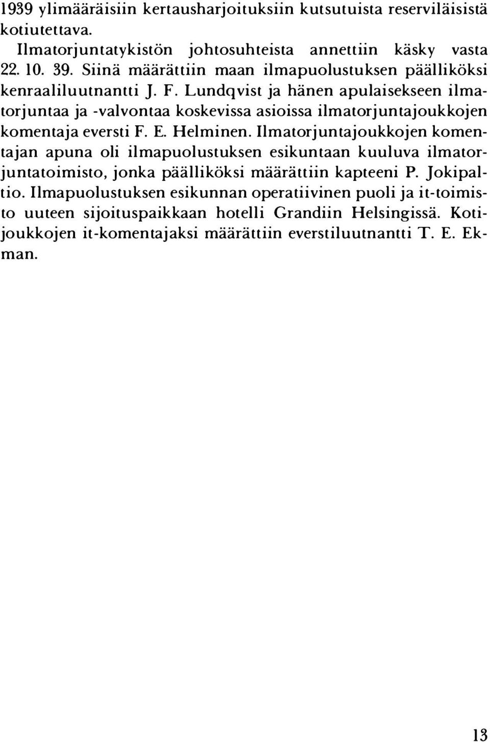 Lundqvist ja hänen apulaisekseen ilmatorj untaa ja -valvontaa koskevissa asioissa ilmatorj untajoukkojen komentaja eversti F. E. Helminen.