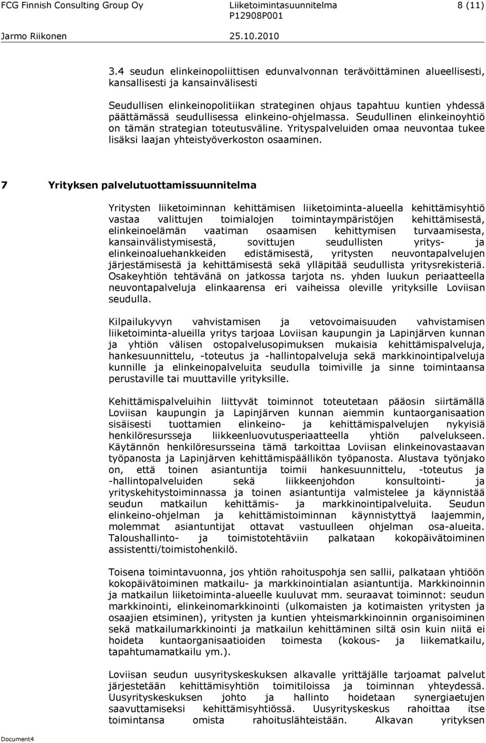 seudullisessa elinkeino-ohjelmassa. Seudullinen elinkeinoyhtiö on tämän strategian toteutusväline. Yrityspalveluiden omaa neuvontaa tukee lisäksi laajan yhteistyöverkoston osaaminen.