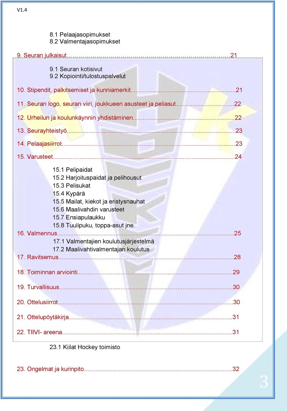 2 Harjoituspaidat ja pelihousut 15.3 Pelisukat 15.4 Kypärä 15.5 Mailat, kiekot ja eristysnauhat 15.6 Maalivahdin varusteet 15.7 Ensiapulaukku 15.8 Tuulipuku, toppa-asut jne. 16. Valmennus...25 17.