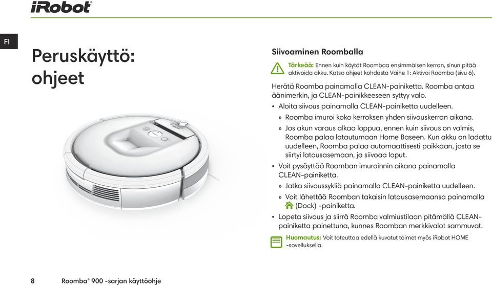 »» Roomba imuroi koko kerroksen yhden siivouskerran aikana.»» Jos akun varaus alkaa loppua, ennen kuin siivous on valmis, Roomba palaa latautumaan Home Baseen.