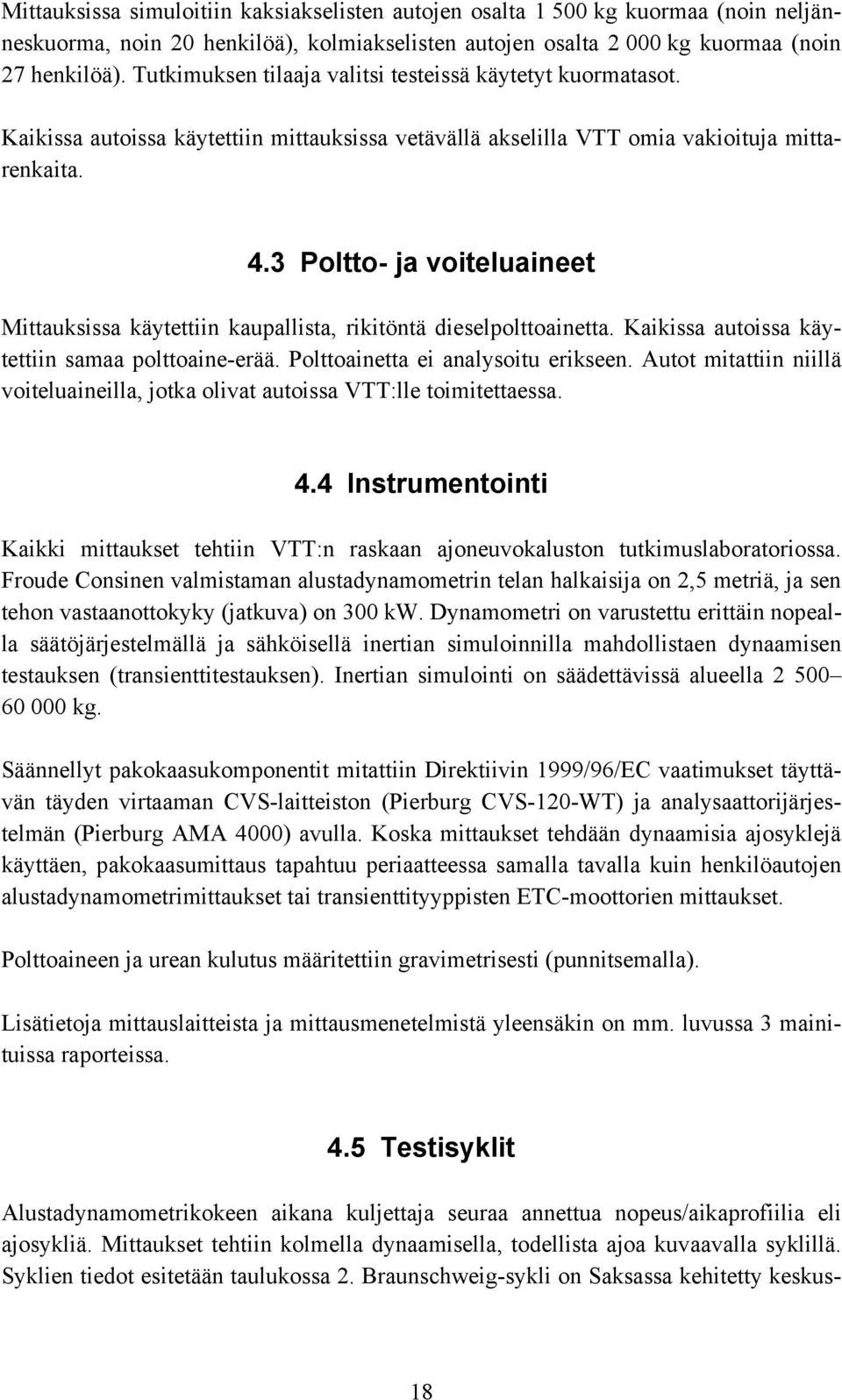 3 Poltto- ja voiteluaineet Mittauksissa käytettiin kaupallista, rikitöntä dieselpolttoainetta. Kaikissa autoissa käytettiin samaa polttoaine-erää. Polttoainetta ei analysoitu erikseen.