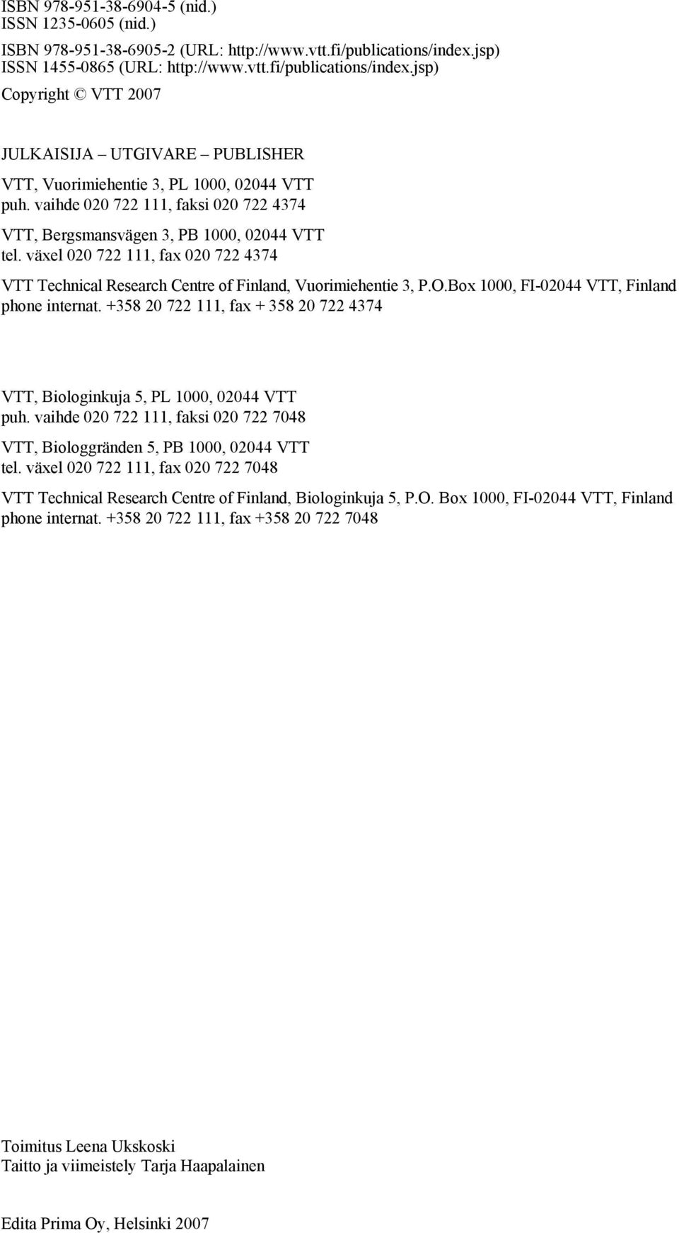 vaihde 020 722 111, faksi 020 722 4374 VTT, Bergsmansvägen 3, PB 1000, 02044 VTT tel. växel 020 722 111, fax 020 722 4374 VTT Technical Research Centre of Finland, Vuorimiehentie 3, P.O.