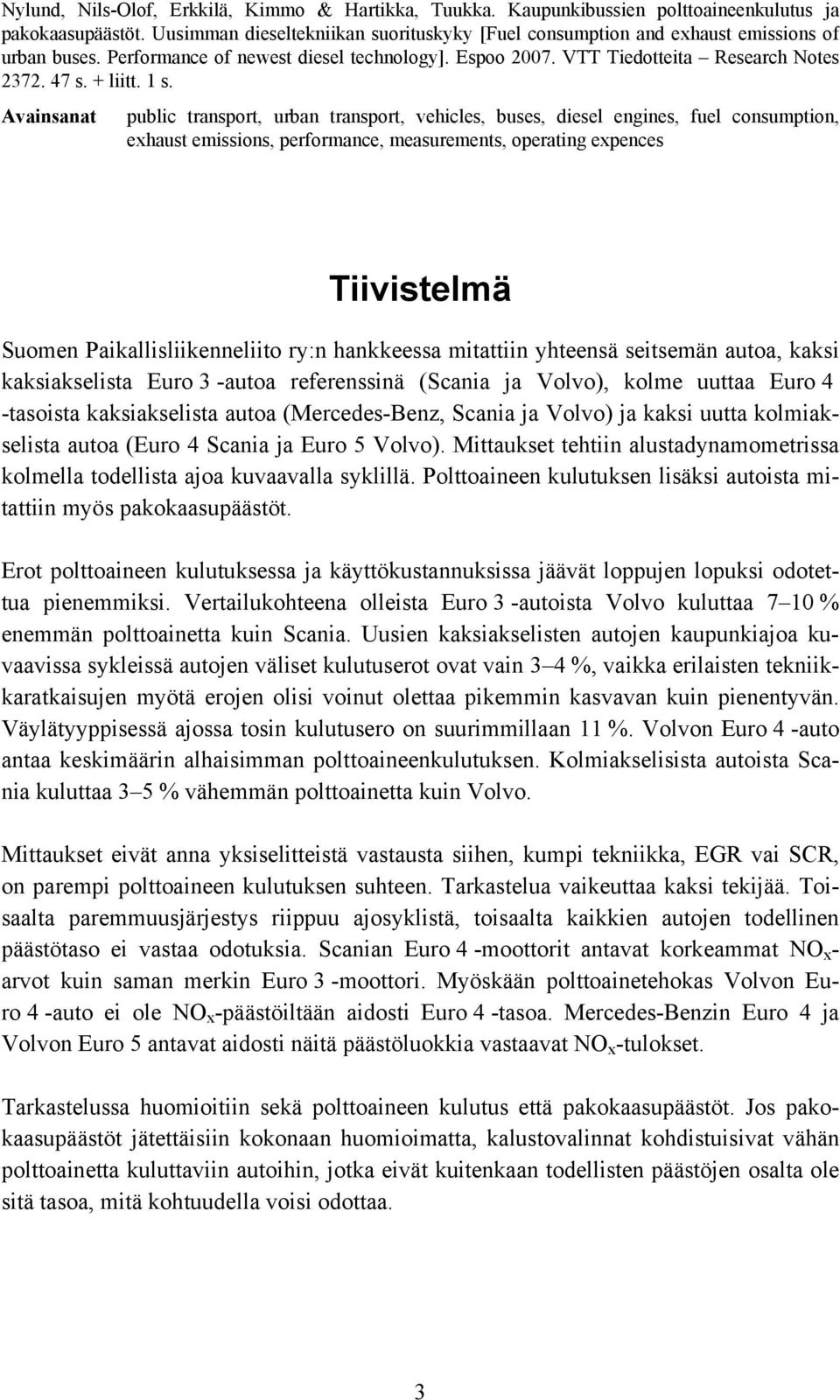 1 s. Avainsanat public transport, urban transport, vehicles, buses, diesel engines, fuel consumption, exhaust emissions, performance, measurements, operating expences Tiivistelmä Suomen