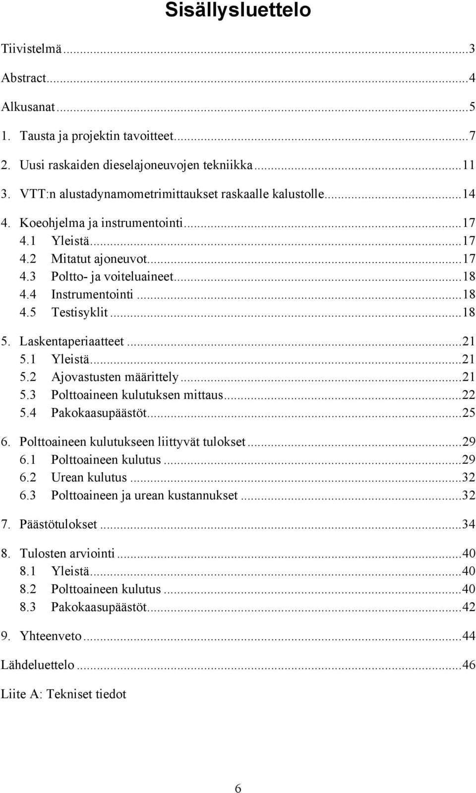 ..18 4.5 Testisyklit...18 5. Laskentaperiaatteet...21 5.1 Yleistä...21 5.2 Ajovastusten määrittely...21 5.3 Polttoaineen kulutuksen mittaus...22 5.4 Pakokaasupäästöt...25 6.