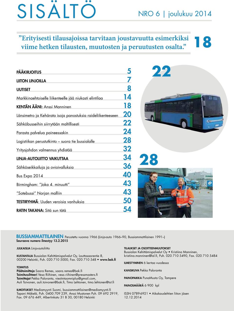Sähköbusseihin siirrytään maltillisesti 22 Parasta palvelua paineessakin 24 Logistiikan perustutkinto suora tie bussialalle 28 Yritysjohdon valmennus yhdistää 32 LINJA-AUTOLIITTO VAIKUTTAA 34