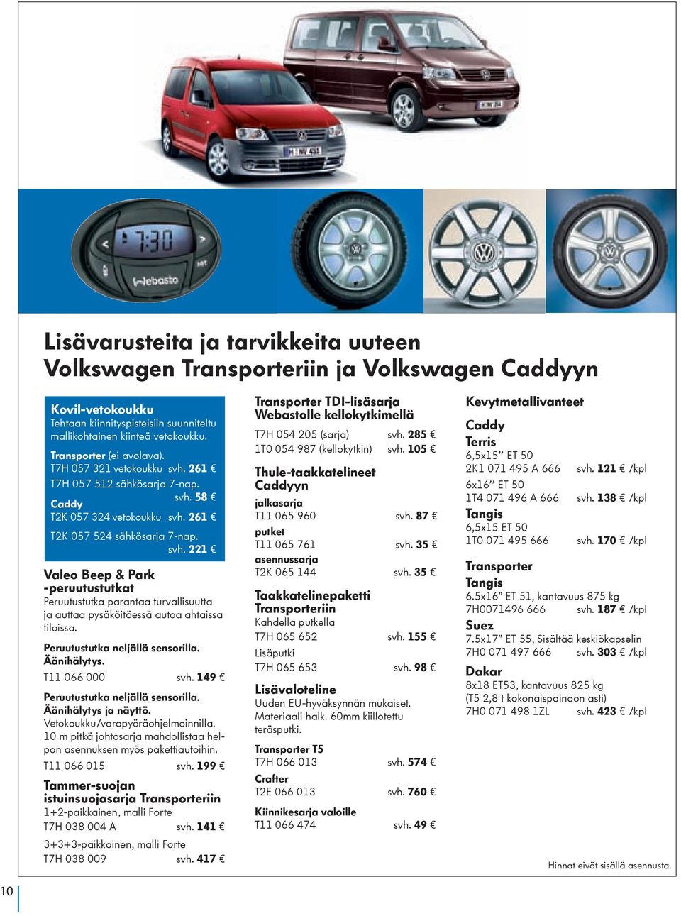 Peruutustutka neljällä sensorilla. Äänihälytys. T11 066 000 svh. 149 Peruutustutka neljällä sensorilla. Äänihälytys ja näyttö. Vetokoukku/varapyöräohjelmoinnilla.