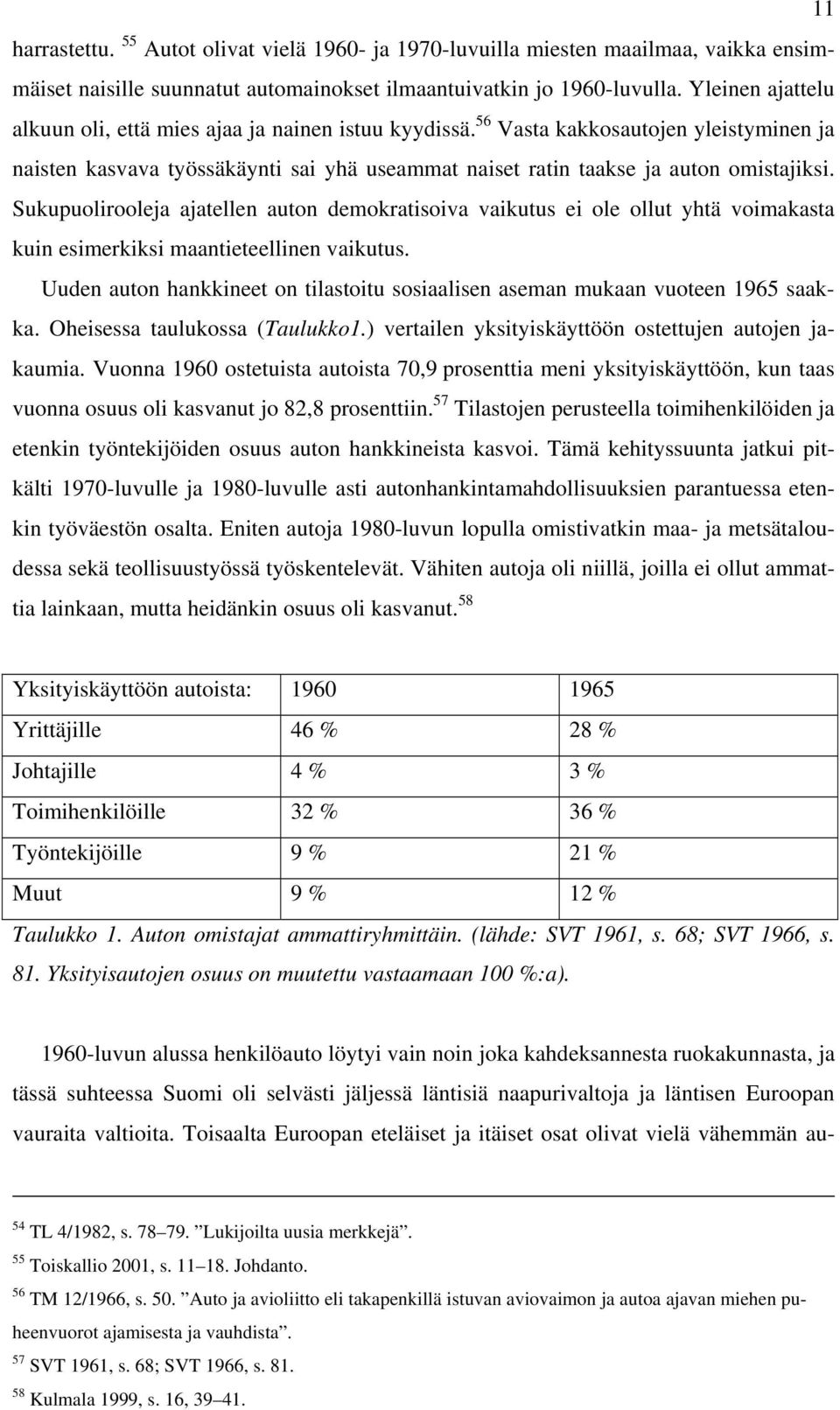 Sukupuolirooleja ajatellen auton demokratisoiva vaikutus ei ole ollut yhtä voimakasta kuin esimerkiksi maantieteellinen vaikutus.