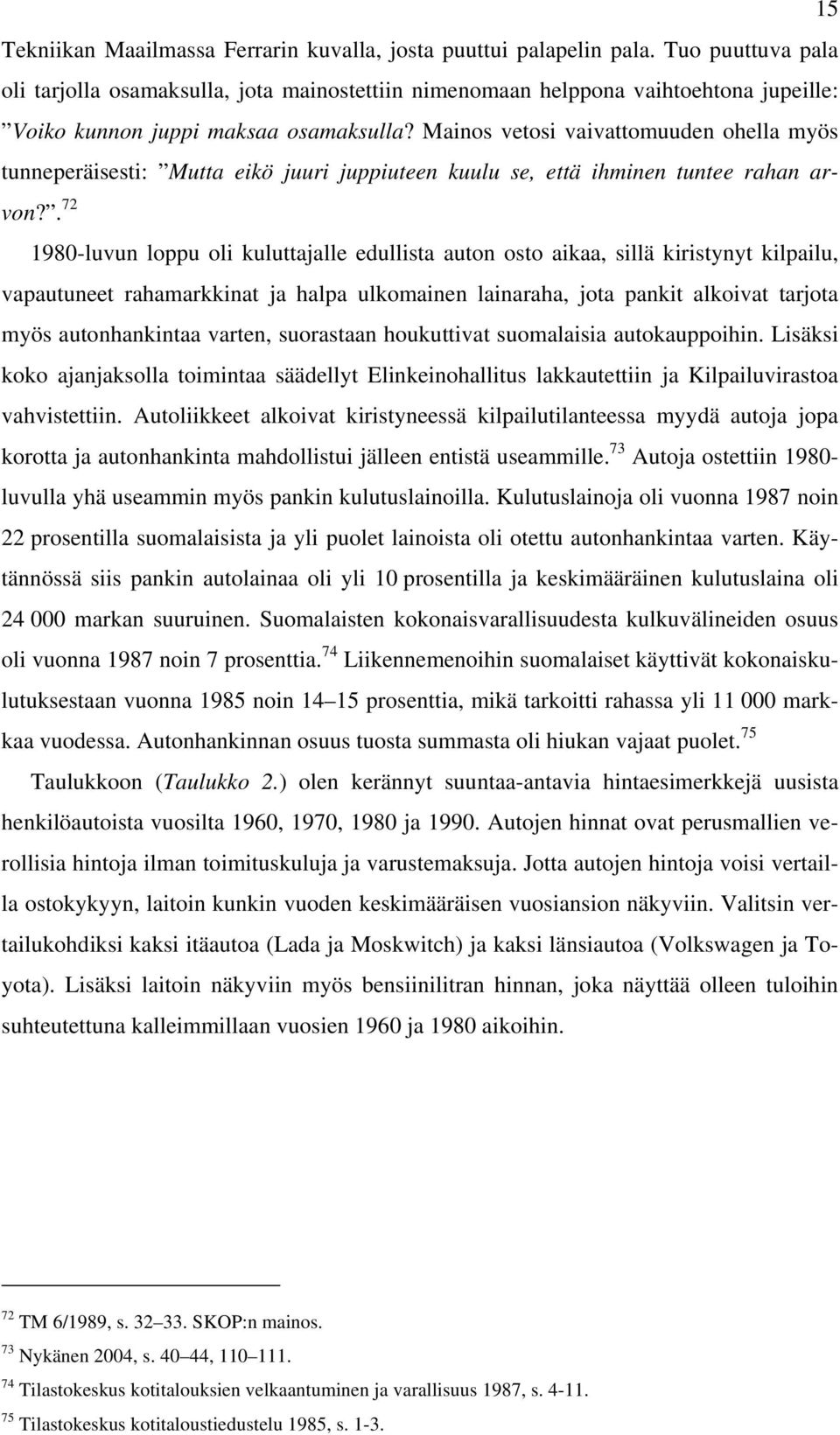 Mainos vetosi vaivattomuuden ohella myös tunneperäisesti: Mutta eikö juuri juppiuteen kuulu se, että ihminen tuntee rahan arvon?