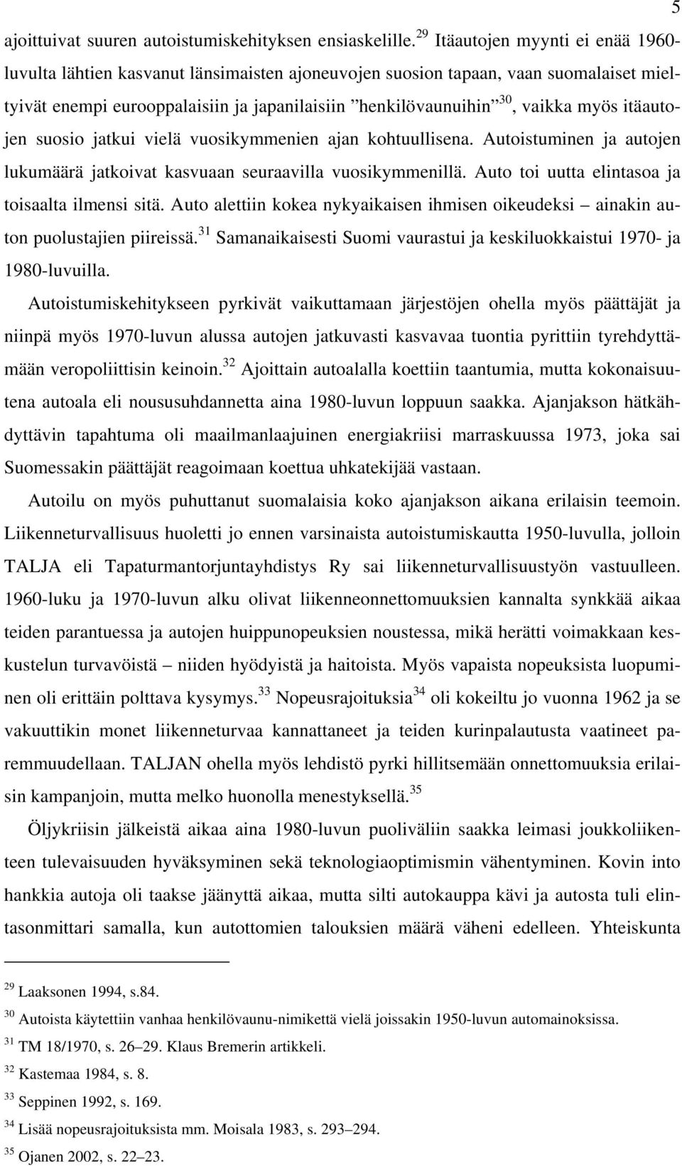 myös itäautojen suosio jatkui vielä vuosikymmenien ajan kohtuullisena. Autoistuminen ja autojen lukumäärä jatkoivat kasvuaan seuraavilla vuosikymmenillä.