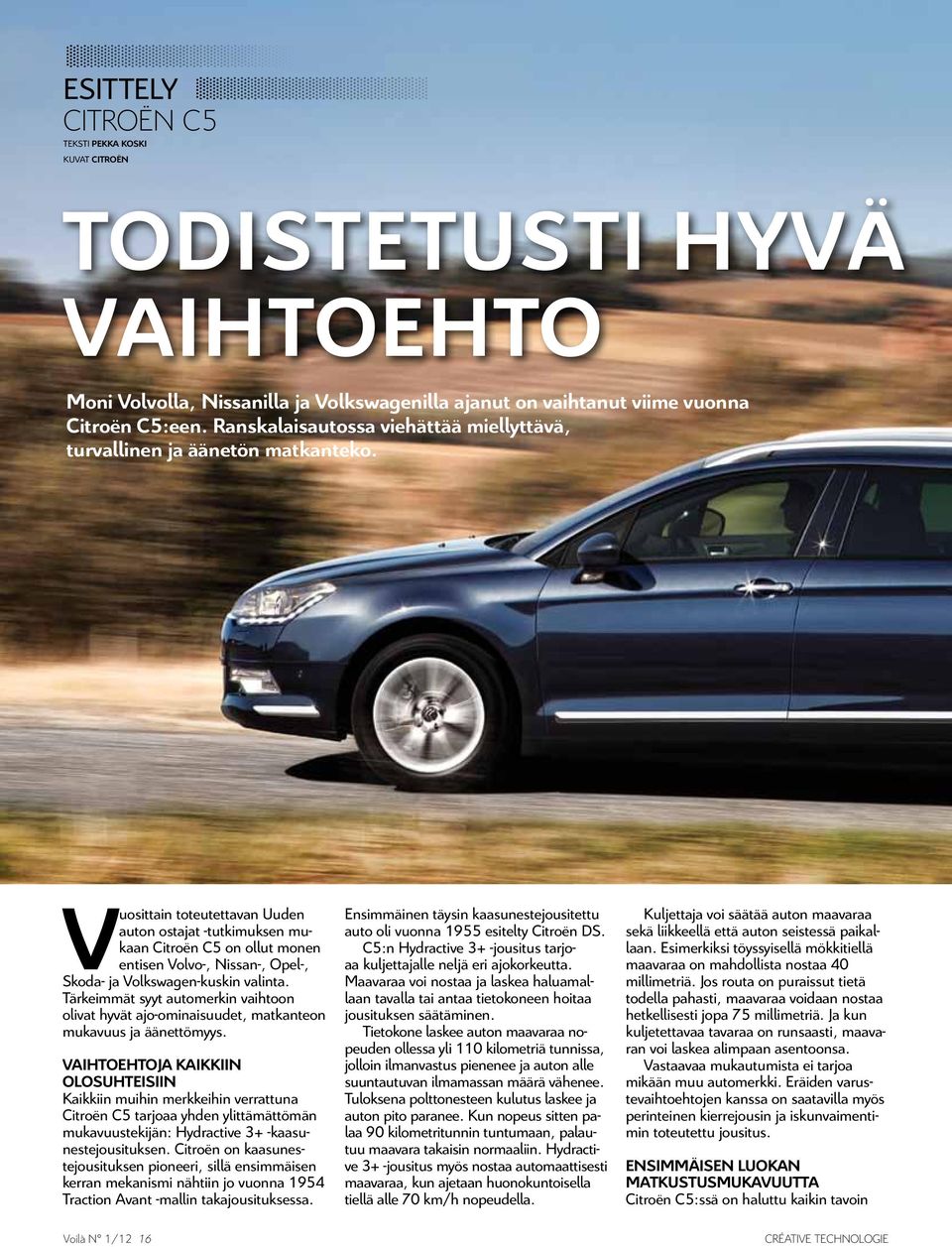 Vuosittain toteutettavan Uuden auton ostajat -tutkimuksen mukaan Citroën C5 on ollut monen entisen Volvo-, Nissan-, Opel-, Skoda- ja Volkswagen-kuskin valinta.