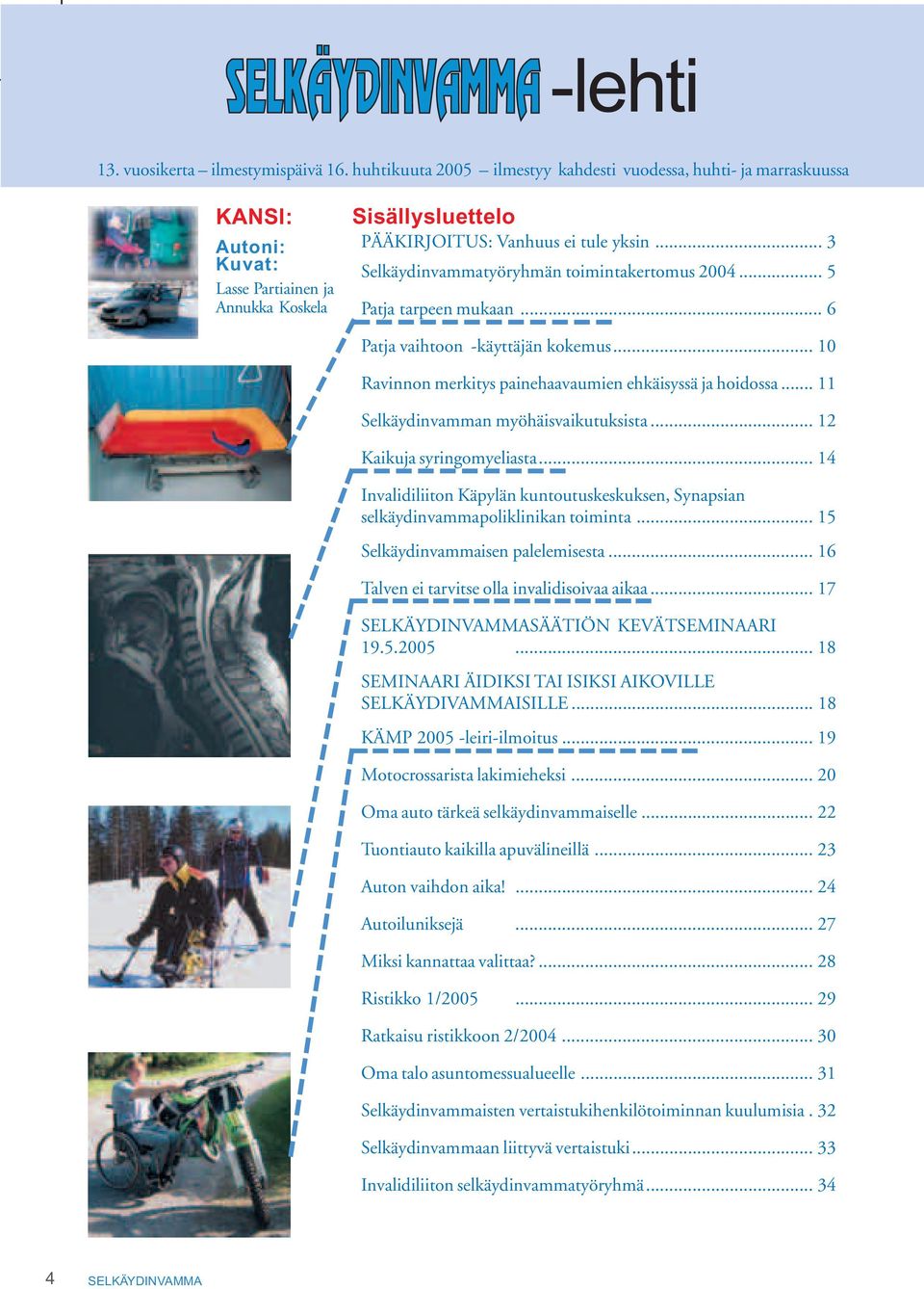 .. 3 Selkäydinvammatyöryhmän toimintakertomus 2004... 5 Patja tarpeen mukaan... 6 Patja vaihtoon -käyttäjän kokemus... 10 Ravinnon merkitys painehaavaumien ehkäisyssä ja hoidossa.