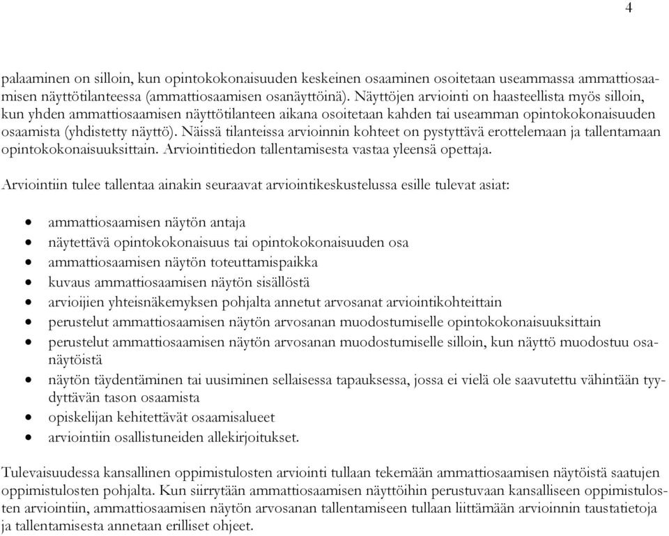 Näissä tilanteissa arvioinnin kohteet on pystyttävä erottelemaan ja tallentamaan opintokokonaisuuksittain. Arviointitiedon tallentamisesta vastaa yleensä opettaja.