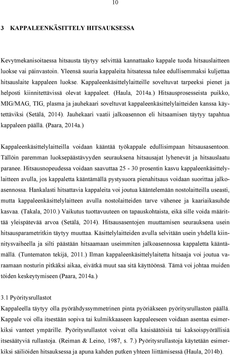 Kappaleenkäsittelylaitteille soveltuvat tarpeeksi pienet ja helposti kiinnitettävissä olevat kappaleet. (Haula, 2014a.