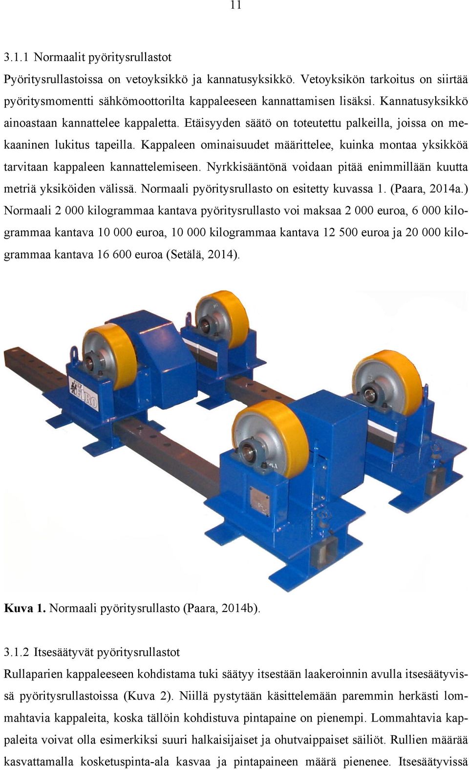 Kappaleen ominaisuudet määrittelee, kuinka montaa yksikköä tarvitaan kappaleen kannattelemiseen. Nyrkkisääntönä voidaan pitää enimmillään kuutta metriä yksiköiden välissä.