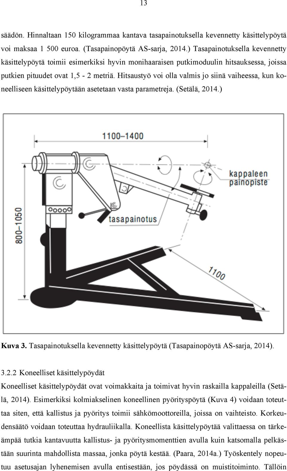 Hitsaustyö voi olla valmis jo siinä vaiheessa, kun koneelliseen käsittelypöytään asetetaan vasta parametreja. (Setälä, 2014.) Kuva 3.