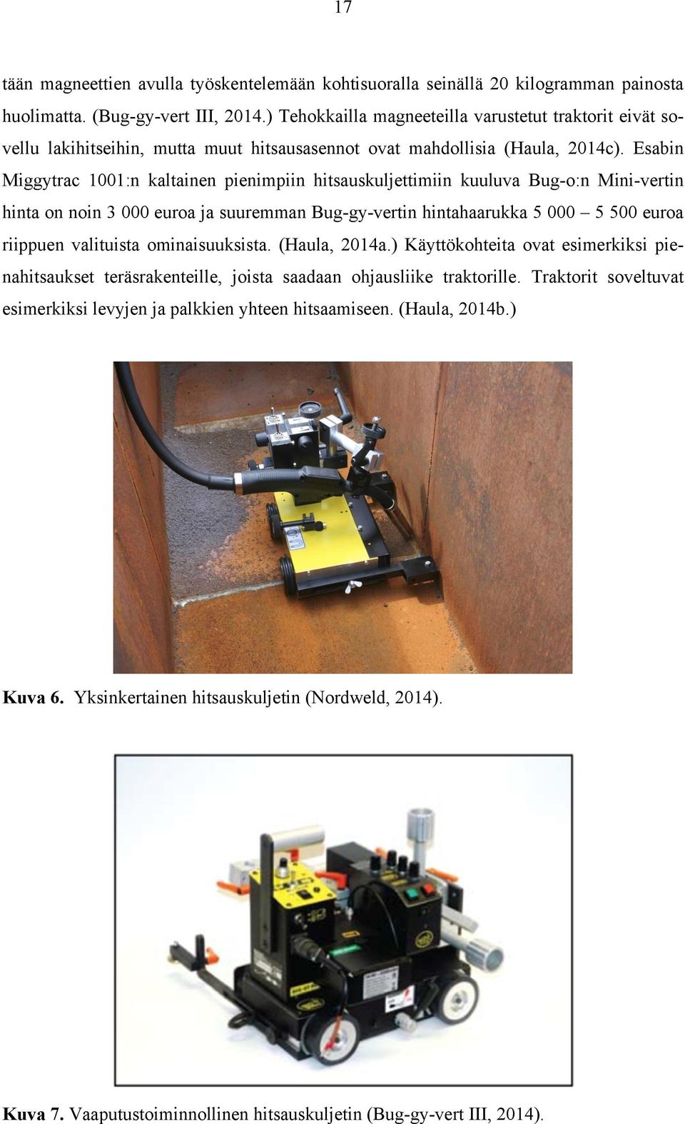 Esabin Miggytrac 1001:n kaltainen pienimpiin hitsauskuljettimiin kuuluva Bug-o:n Mini-vertin hinta on noin 3 000 euroa ja suuremman Bug-gy-vertin hintahaarukka 5 000 5 500 euroa riippuen valituista