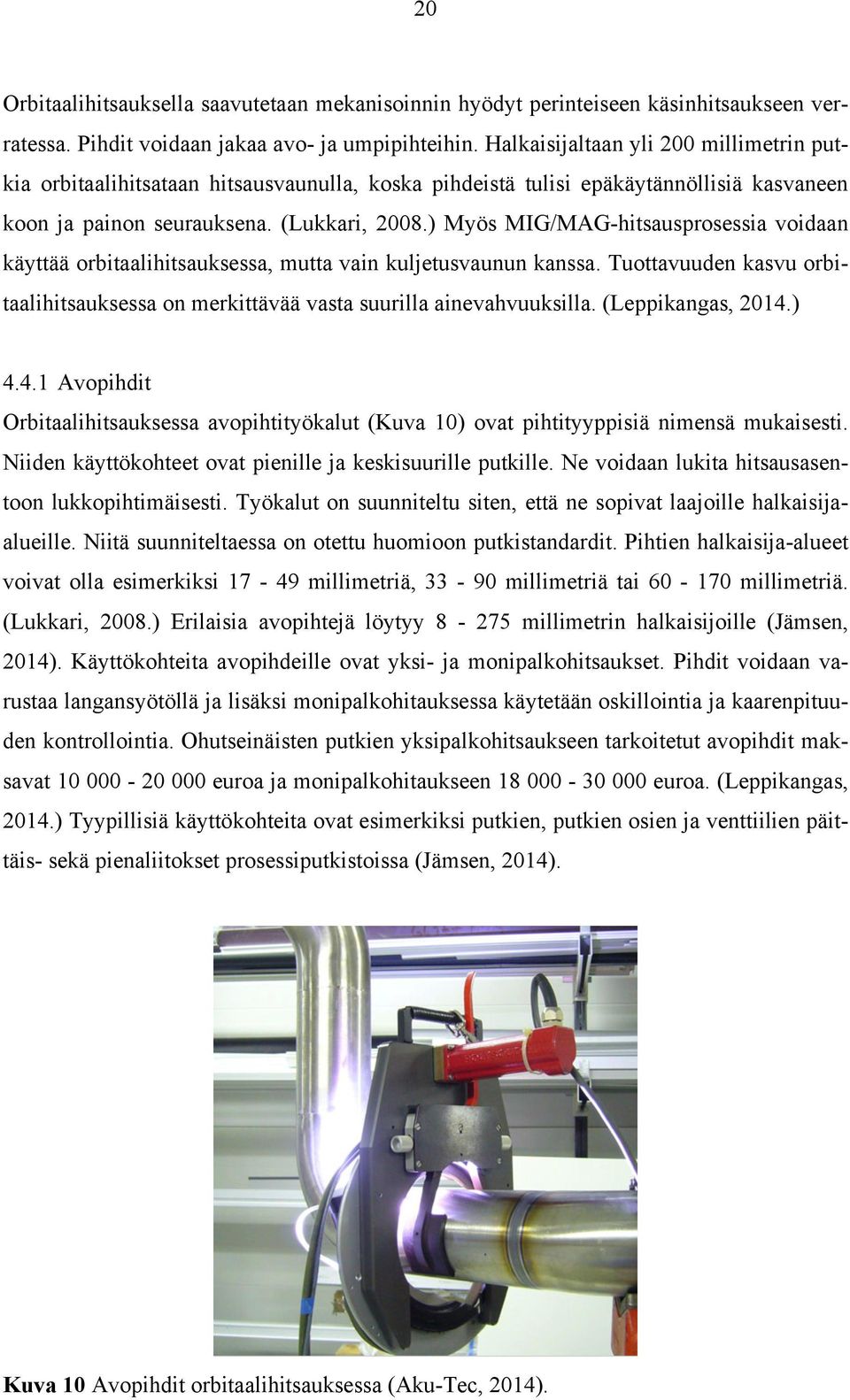 ) Myös MIG/MAG-hitsausprosessia voidaan käyttää orbitaalihitsauksessa, mutta vain kuljetusvaunun kanssa. Tuottavuuden kasvu orbitaalihitsauksessa on merkittävää vasta suurilla ainevahvuuksilla.