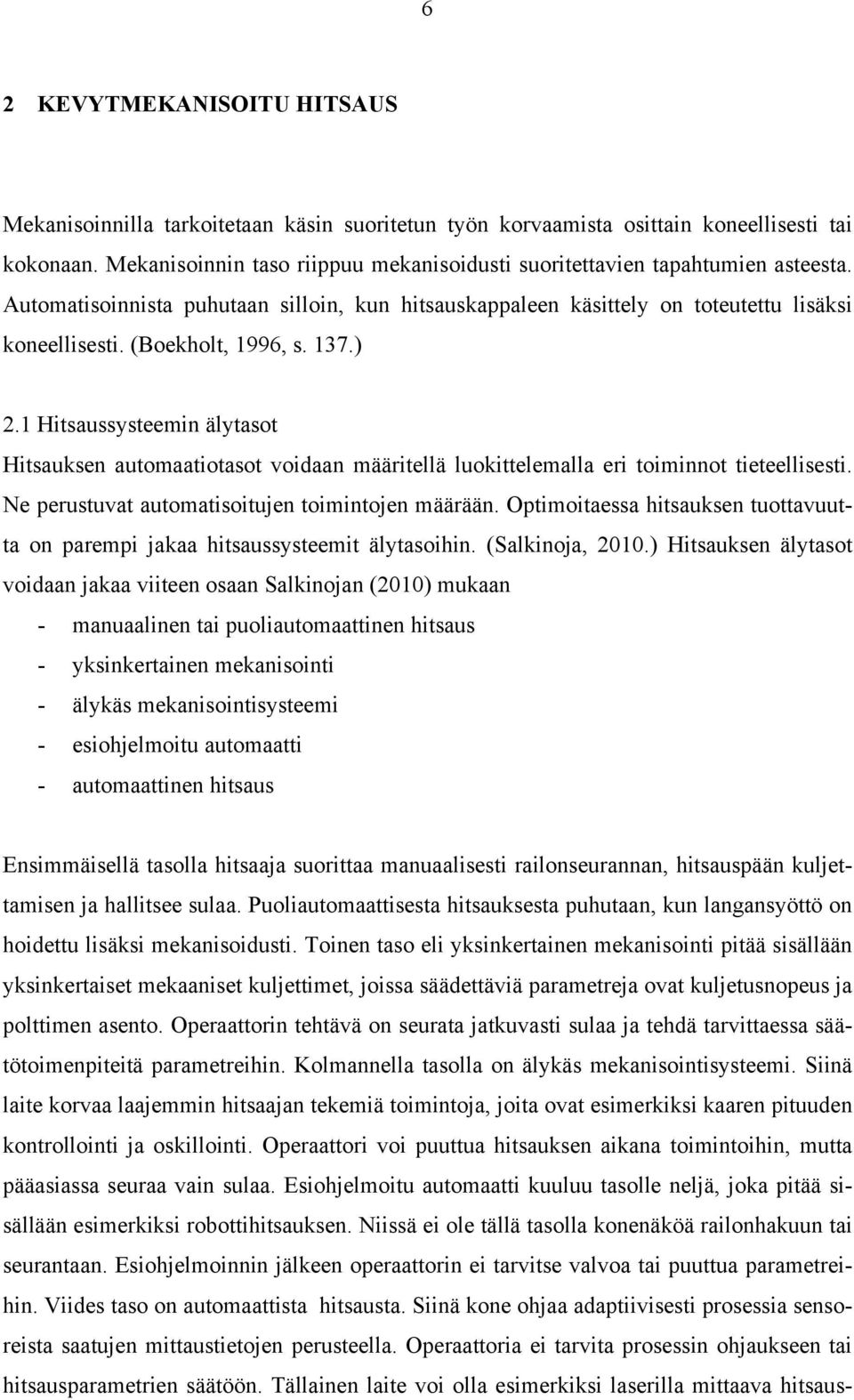 (Boekholt, 1996, s. 137.) 2.1 Hitsaussysteemin älytasot Hitsauksen automaatiotasot voidaan määritellä luokittelemalla eri toiminnot tieteellisesti. Ne perustuvat automatisoitujen toimintojen määrään.