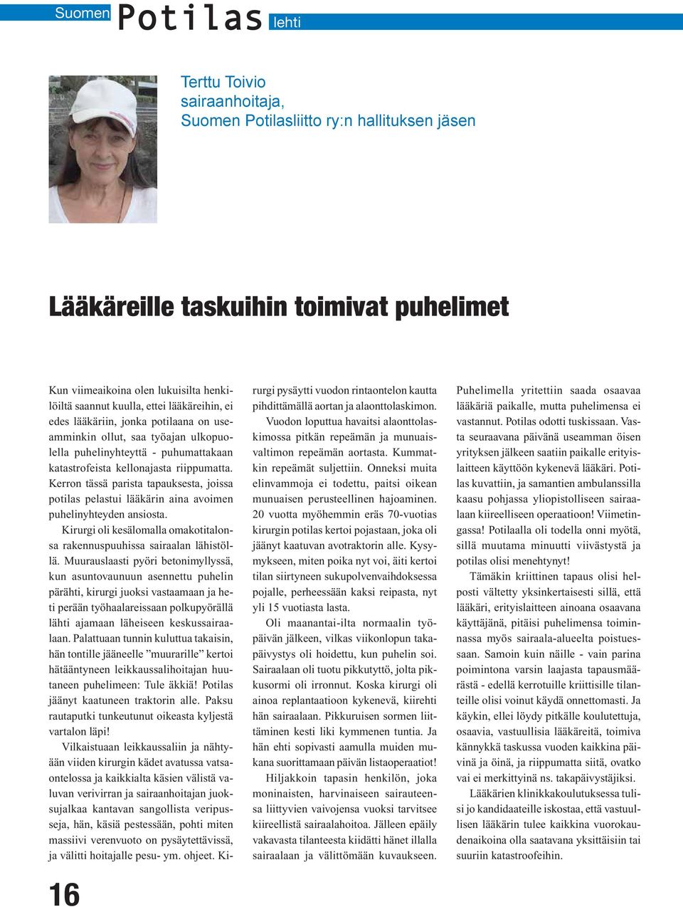 Kerron tässä parista tapauksesta, joissa potilas pelastui lääkärin aina avoimen puhelinyhteyden ansiosta. Kirurgi oli kesälomalla omakotitalonsa rakennuspuuhissa sairaalan lähistöllä.