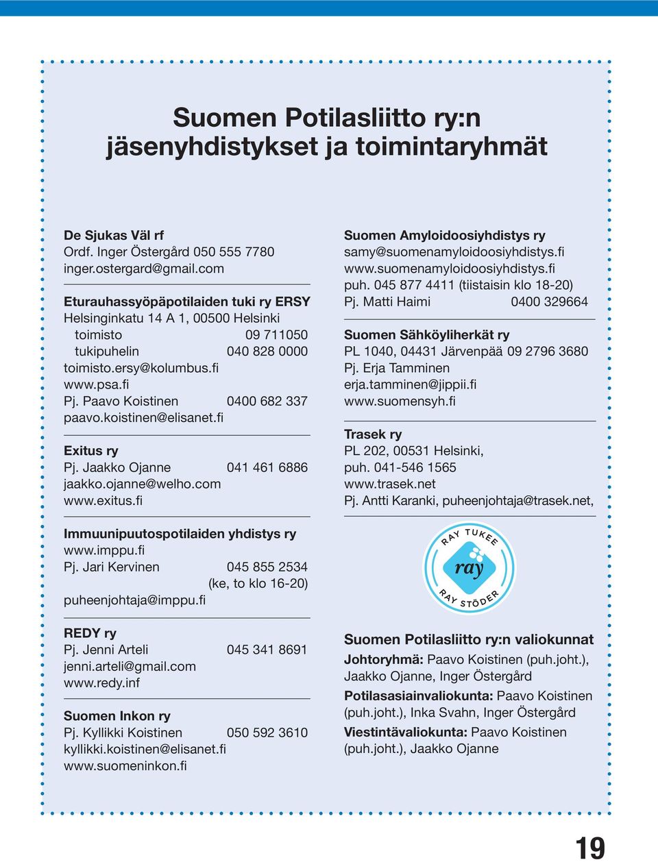 koistinen@elisanet.fi Exitus ry Pj. Jaakko Ojanne 041 461 6886 jaakko.ojanne@welho.com www.exitus.fi Suomen Amyloidoosiyhdistys ry samy@suomenamyloidoosiyhdistys.fi www.suomenamyloidoosiyhdistys.fi puh.