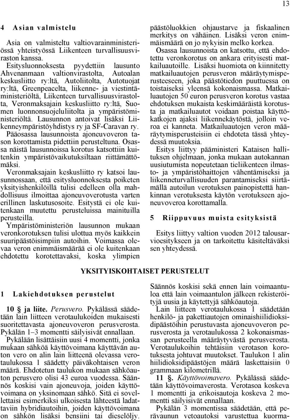 turvallisuusvirastolta, Veronmaksajain keskusliitto ry:ltä, Suomen luonnonsuojeluliitolta ja ympäristöministeriöltä. Lausunnon antoivat lisäksi Liikenneympäristöyhdistys ry ja SF-Caravan ry.