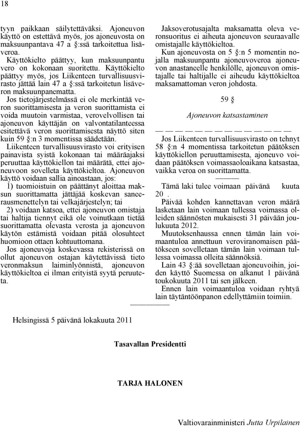 Jos tietojärjestelmässä ei ole merkintää veron suorittamisesta ja veron suorittamista ei voida muutoin varmistaa, verovelvollisen tai ajoneuvon käyttäjän on valvontatilanteessa esitettävä veron