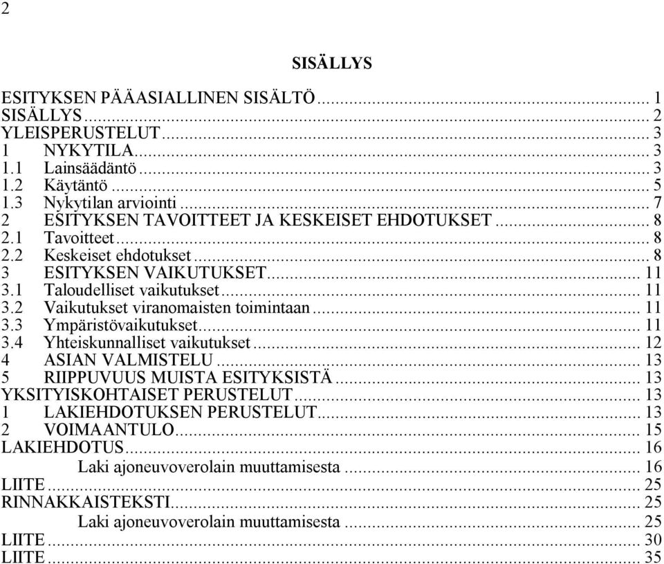 .. 11 3.3 Ympäristövaikutukset... 11 3.4 Yhteiskunnalliset vaikutukset... 12 4 ASIAN VALMISTELU... 13 5 RIIPPUVUUS MUISTA ESITYKSISTÄ... 13 YKSITYISKOHTAISET PERUSTELUT.