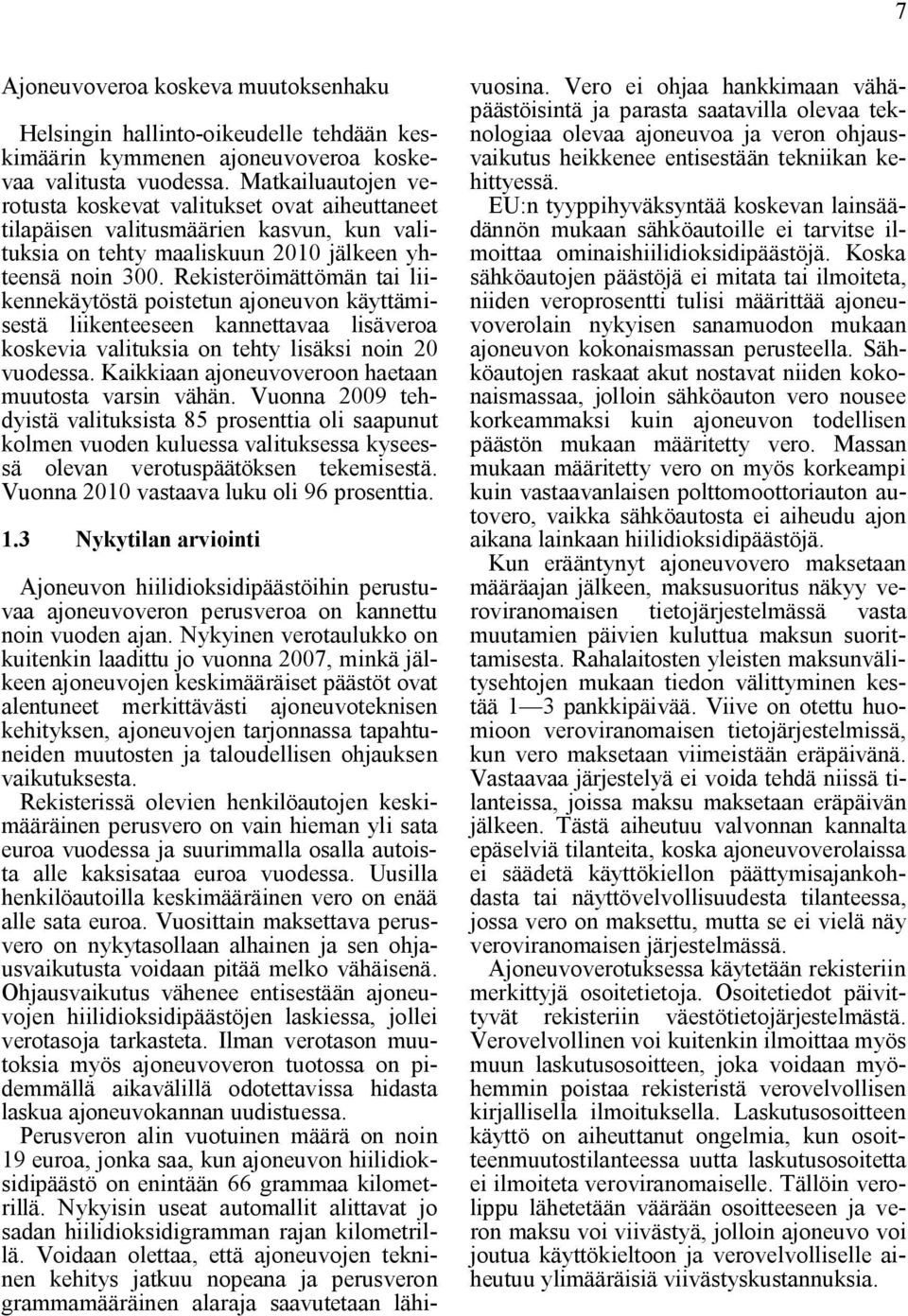 Rekisteröimättömän tai liikennekäytöstä poistetun ajoneuvon käyttämisestä liikenteeseen kannettavaa lisäveroa koskevia valituksia on tehty lisäksi noin 20 vuodessa.