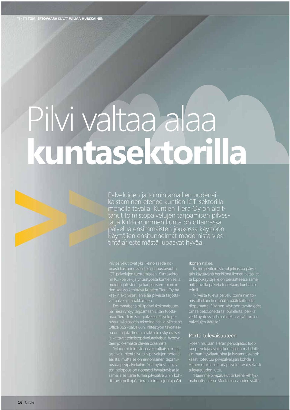 Käyttäjien ensitunnelmat modernista viestintäjärjestelmästä lupaavat hyvää. Pilvipalvelut ovat yksi keino saada nopeasti kustannussäästöjä ja joustavuutta ICT- palvelujen tuottamiseen.