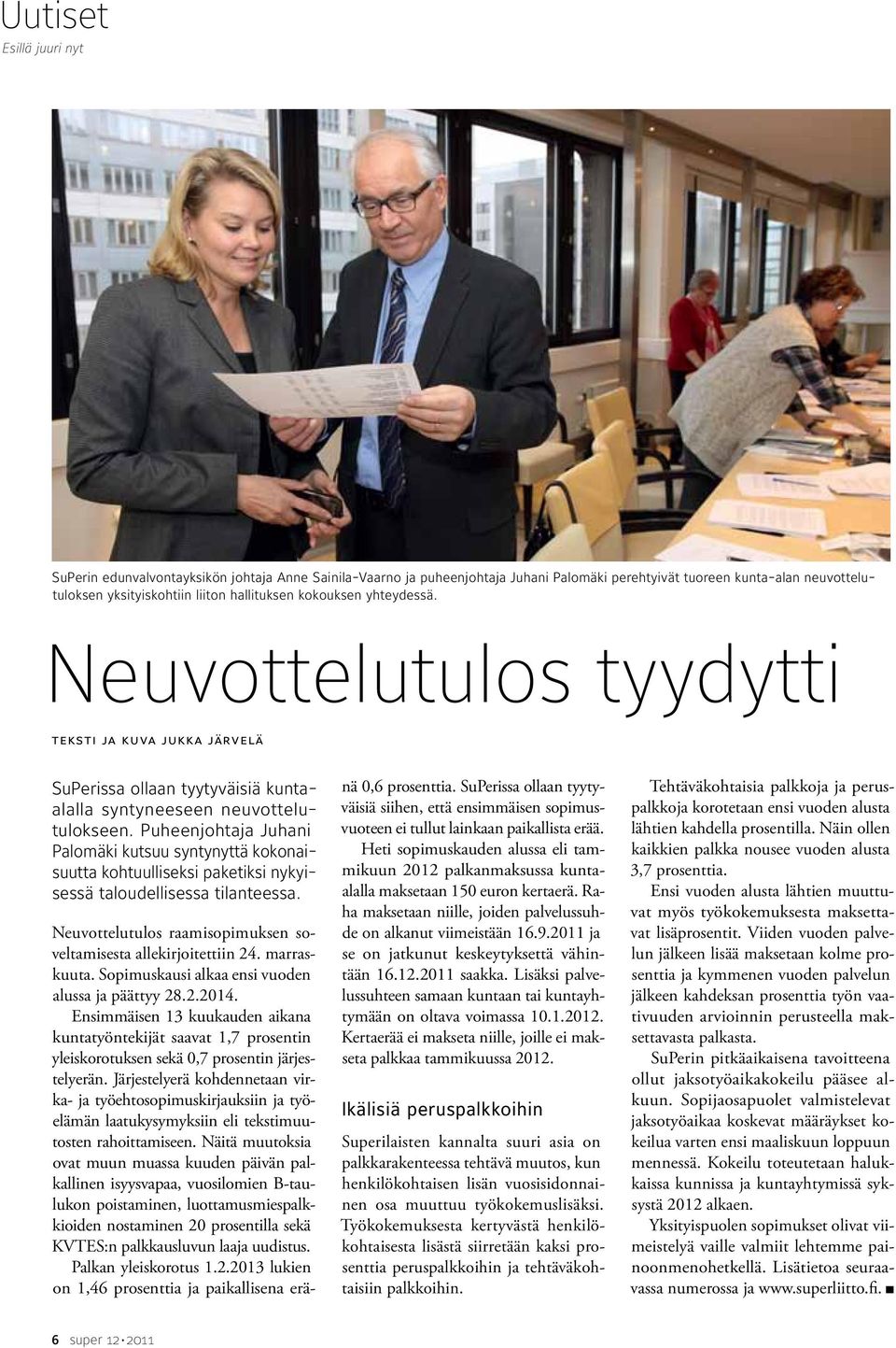 Puheenjohtaja Juhani Palomäki kutsuu syntynyttä kokonaisuutta kohtuulliseksi paketiksi nykyisessä taloudellisessa tilanteessa. Neuvottelutulos raamisopimuksen soveltamisesta allekirjoitettiin 24.