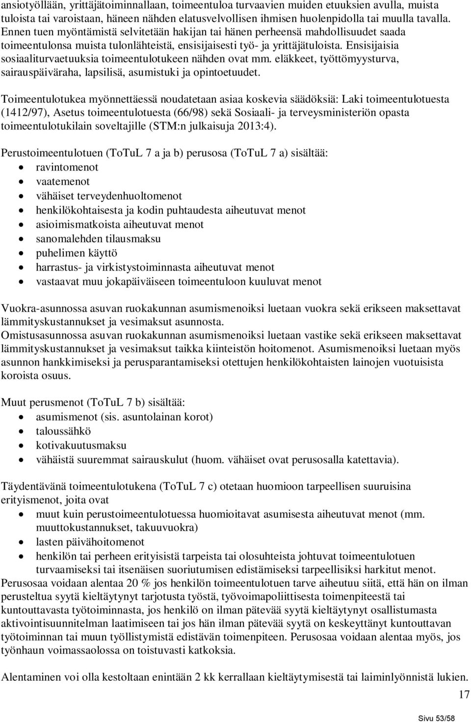 Ensisijaisia sosiaaliturvaetuuksia toimeentulotukeen nähden ovat mm. eläkkeet, työttömyysturva, sairauspäiväraha, lapsilisä, asumistuki ja opintoetuudet.